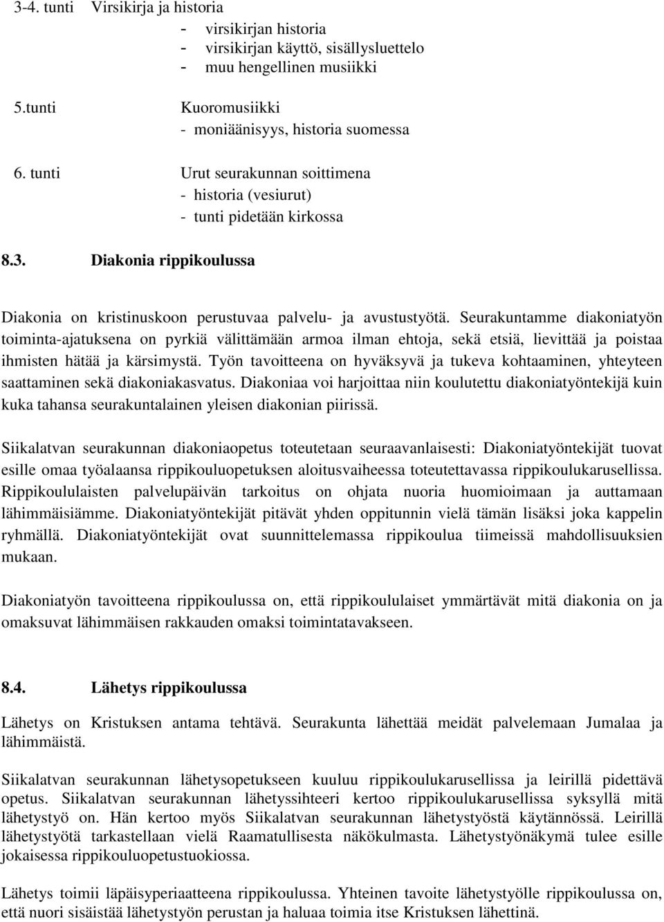 Seurakuntamme diakoniatyön toiminta-ajatuksena on pyrkiä välittämään armoa ilman ehtoja, sekä etsiä, lievittää ja poistaa ihmisten hätää ja kärsimystä.