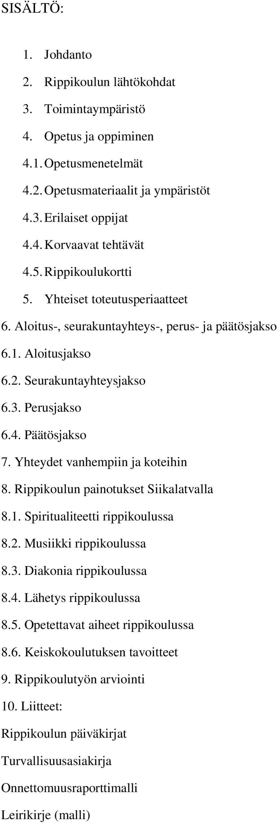 Yhteydet vanhempiin ja koteihin 8. Rippikoulun painotukset Siikalatvalla 8.1. Spiritualiteetti rippikoulussa 8.2. Musiikki rippikoulussa 8.3. Diakonia rippikoulussa 8.4. Lähetys rippikoulussa 8.5.