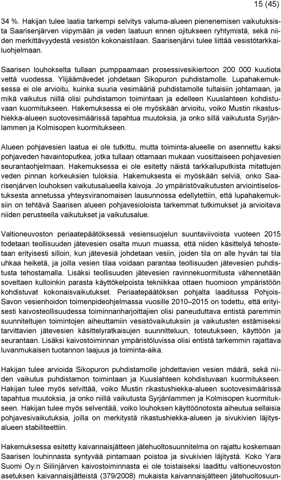 kokonaistilaan. Saarisenjärvi tulee liittää vesistötarkkailuohjelmaan. Saarisen louhokselta tullaan pumppaamaan prosessivesikiertoon 200 000 kuutiota vettä vuodessa.