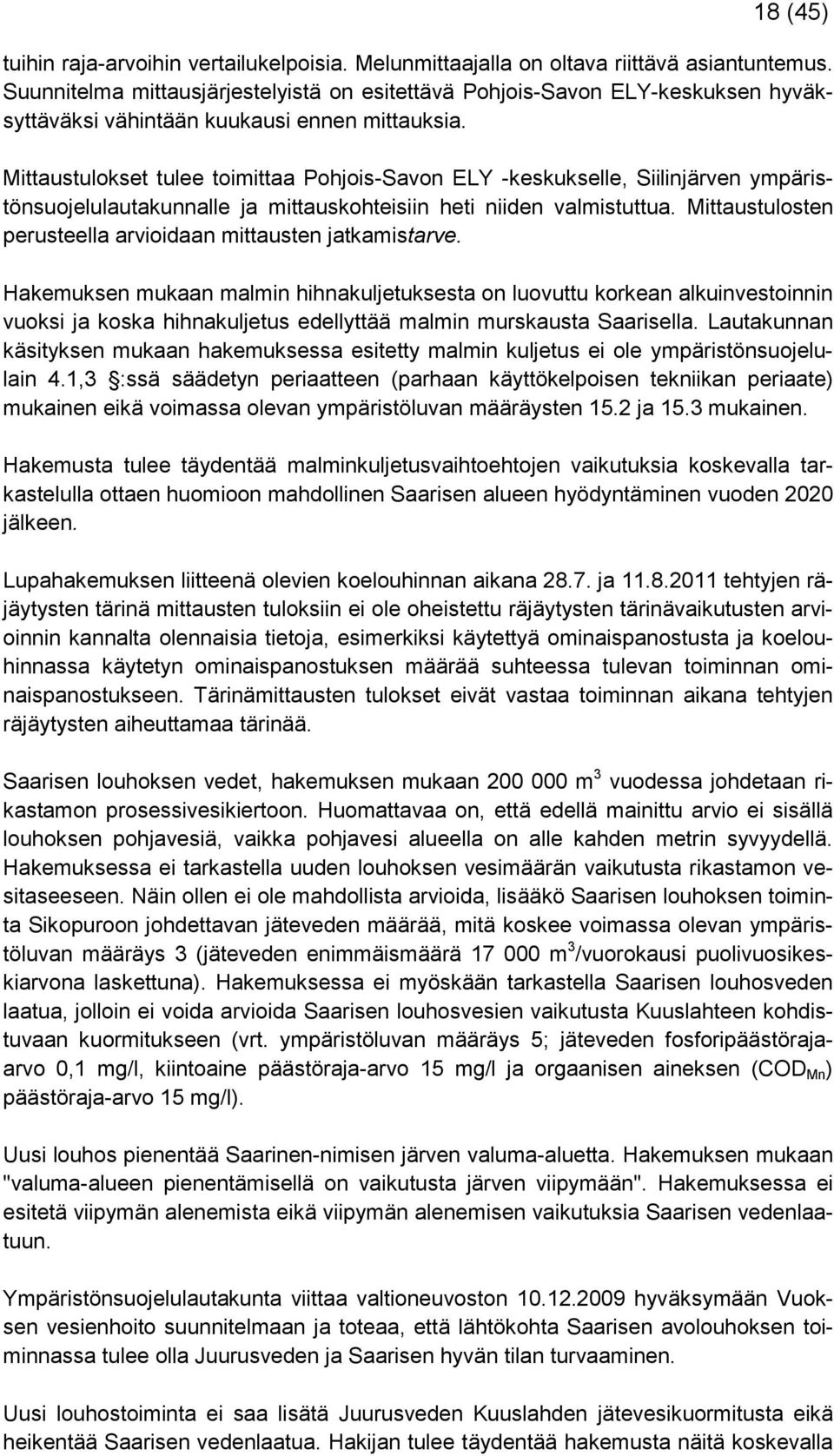 Mittaustulokset tulee toimittaa Pohjois-Savon ELY -keskukselle, Siilinjärven ympäristönsuojelulautakunnalle ja mittauskohteisiin heti niiden valmistuttua.