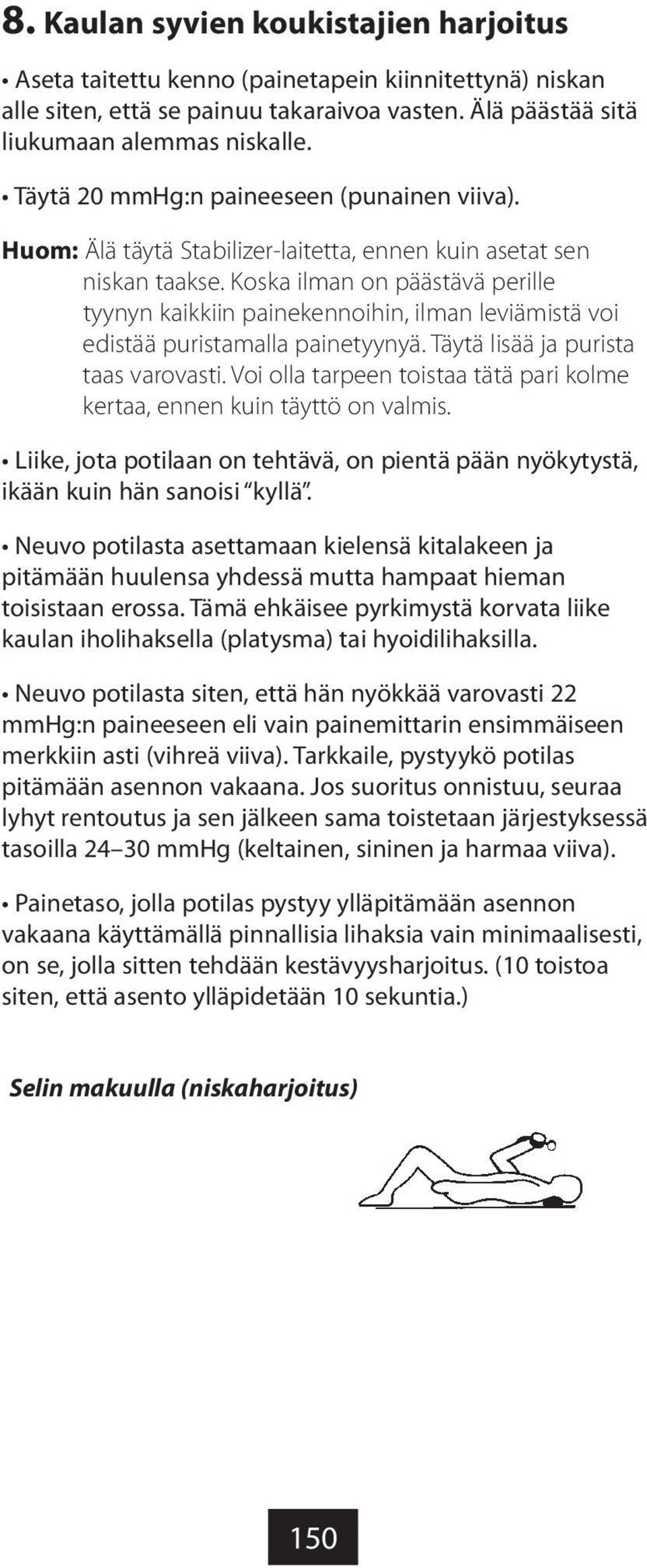 Koska ilman on päästävä perille tyynyn kaikkiin painekennoihin, ilman leviämistä voi edistää puristamalla painetyynyä. Täytä lisää ja purista taas varovasti.