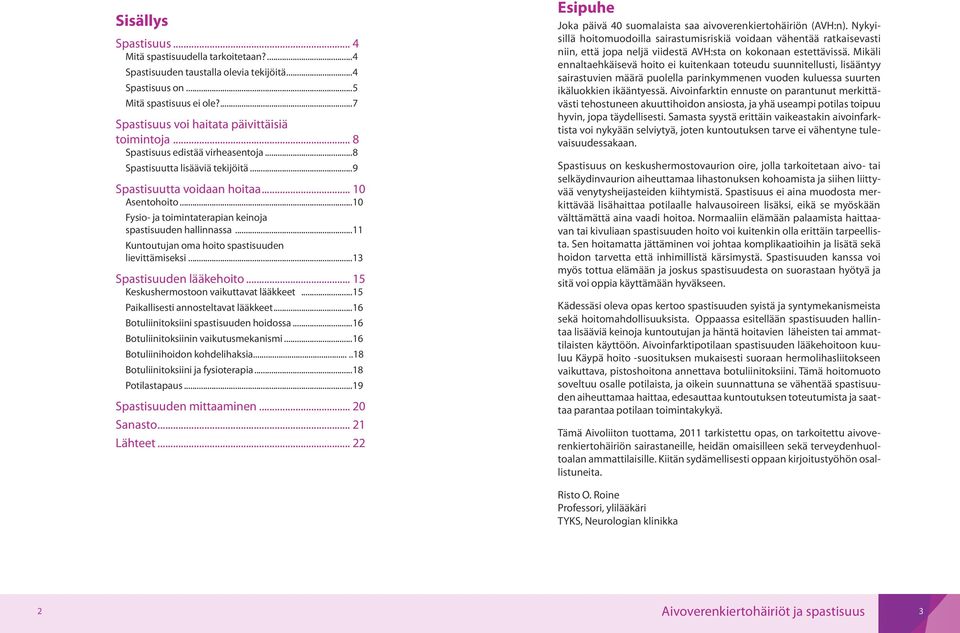 ..11 Kuntoutujan oma hoito spastisuuden lievittämiseksi...13 Spastisuuden lääkehoito... 15 Keskushermostoon vaikuttavat lääkkeet...15 Paikallisesti annosteltavat lääkkeet.