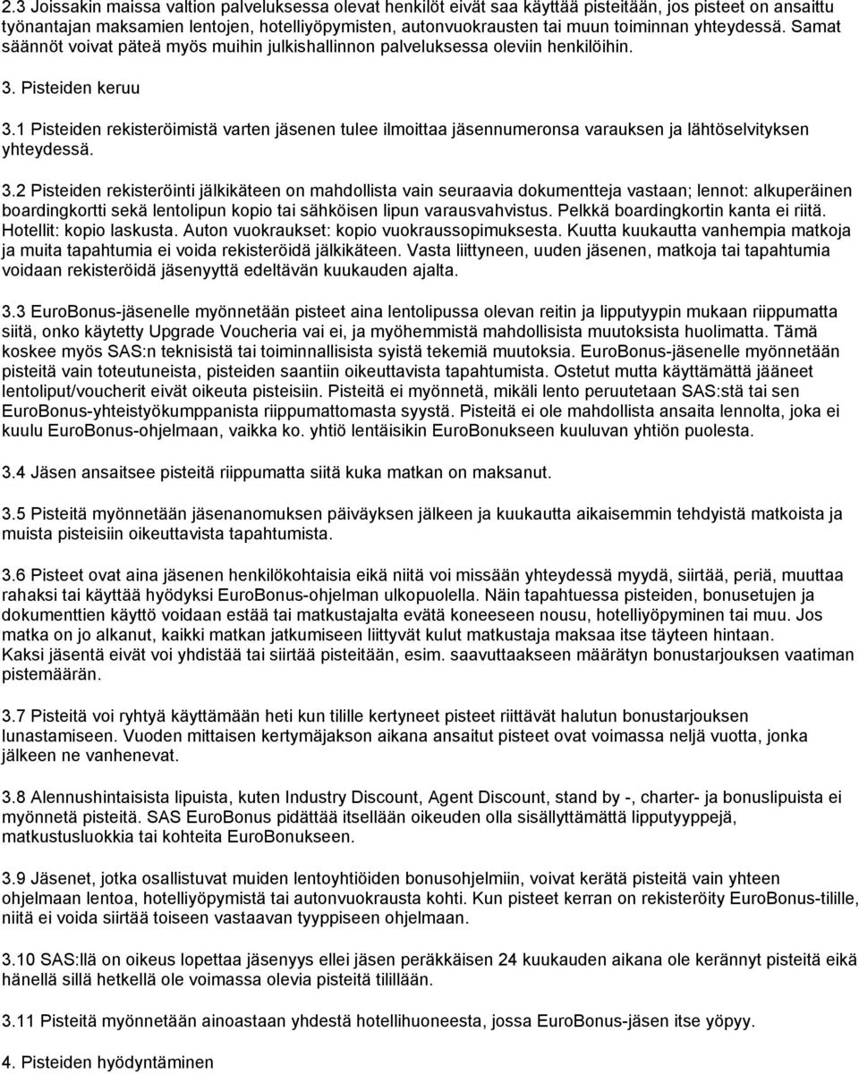 1 Pisteiden rekisteröimistä varten jäsenen tulee ilmoittaa jäsennumeronsa varauksen ja lähtöselvityksen yhteydessä. 3.