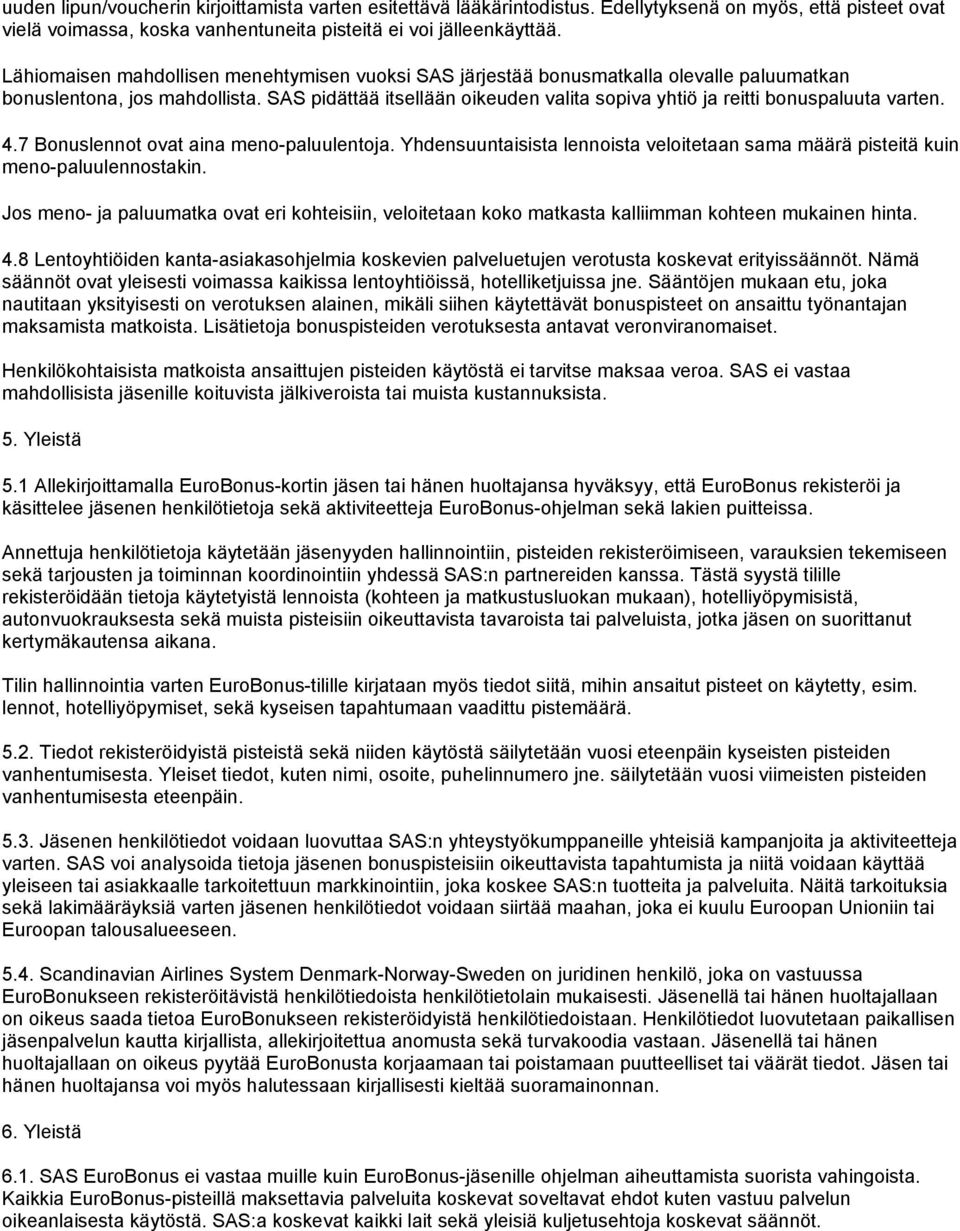 SAS pidättää itsellään oikeuden valita sopiva yhtiö ja reitti bonuspaluuta varten. 4.7 Bonuslennot ovat aina meno-paluulentoja.