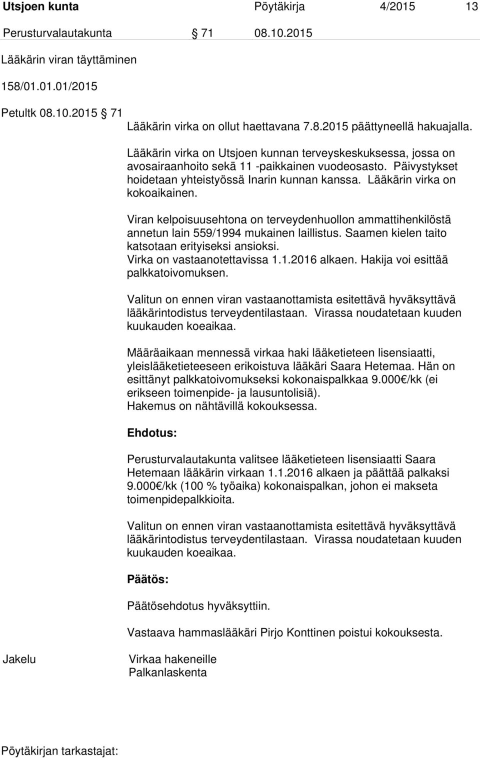 Viran kelpoisuusehtona on terveydenhuollon ammattihenkilöstä annetun lain 559/1994 mukainen laillistus. Saamen kielen taito katsotaan erityiseksi ansioksi. Virka on vastaanotettavissa 1.1.2016 alkaen.