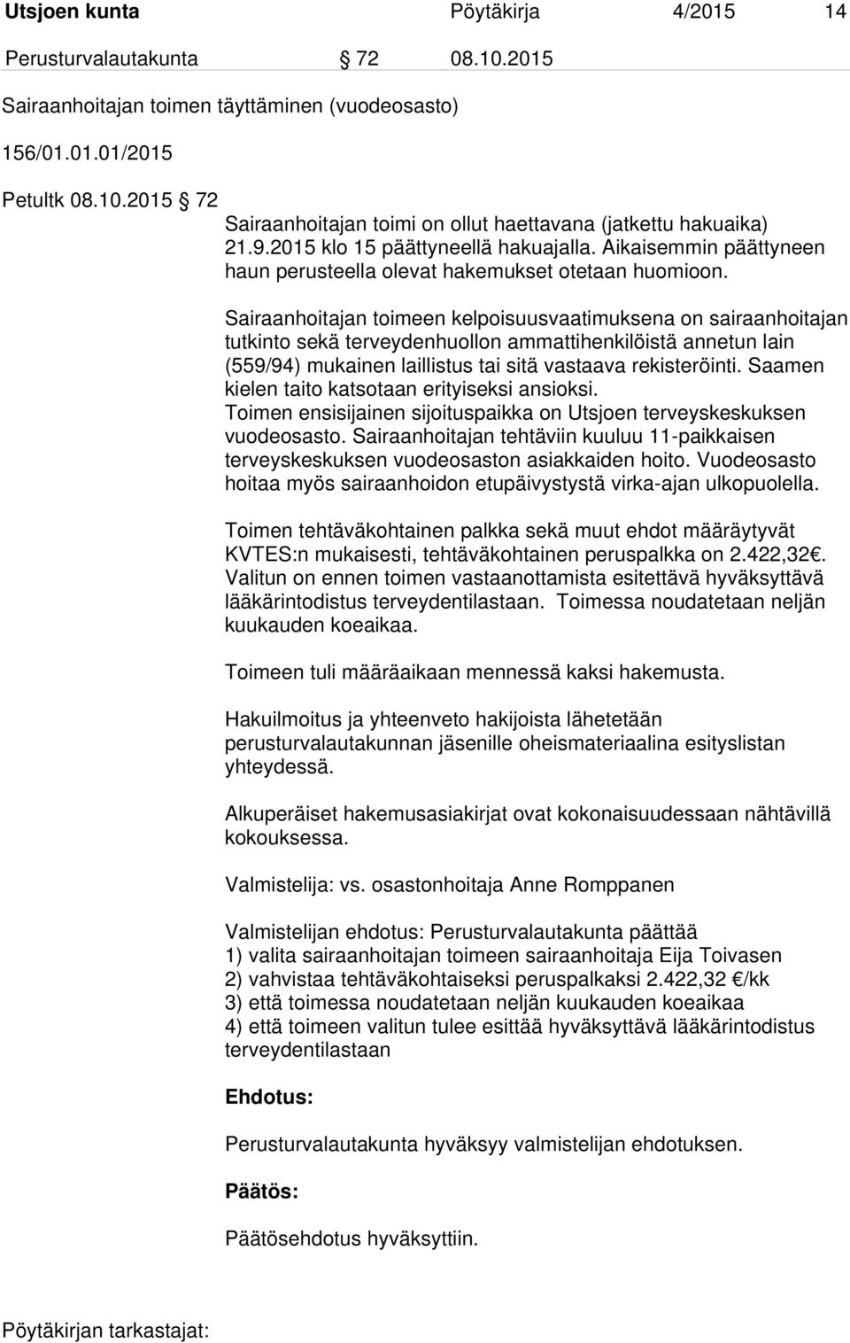 Sairaanhoitajan toimeen kelpoisuusvaatimuksena on sairaanhoitajan tutkinto sekä terveydenhuollon ammattihenkilöistä annetun lain (559/94) mukainen laillistus tai sitä vastaava rekisteröinti.