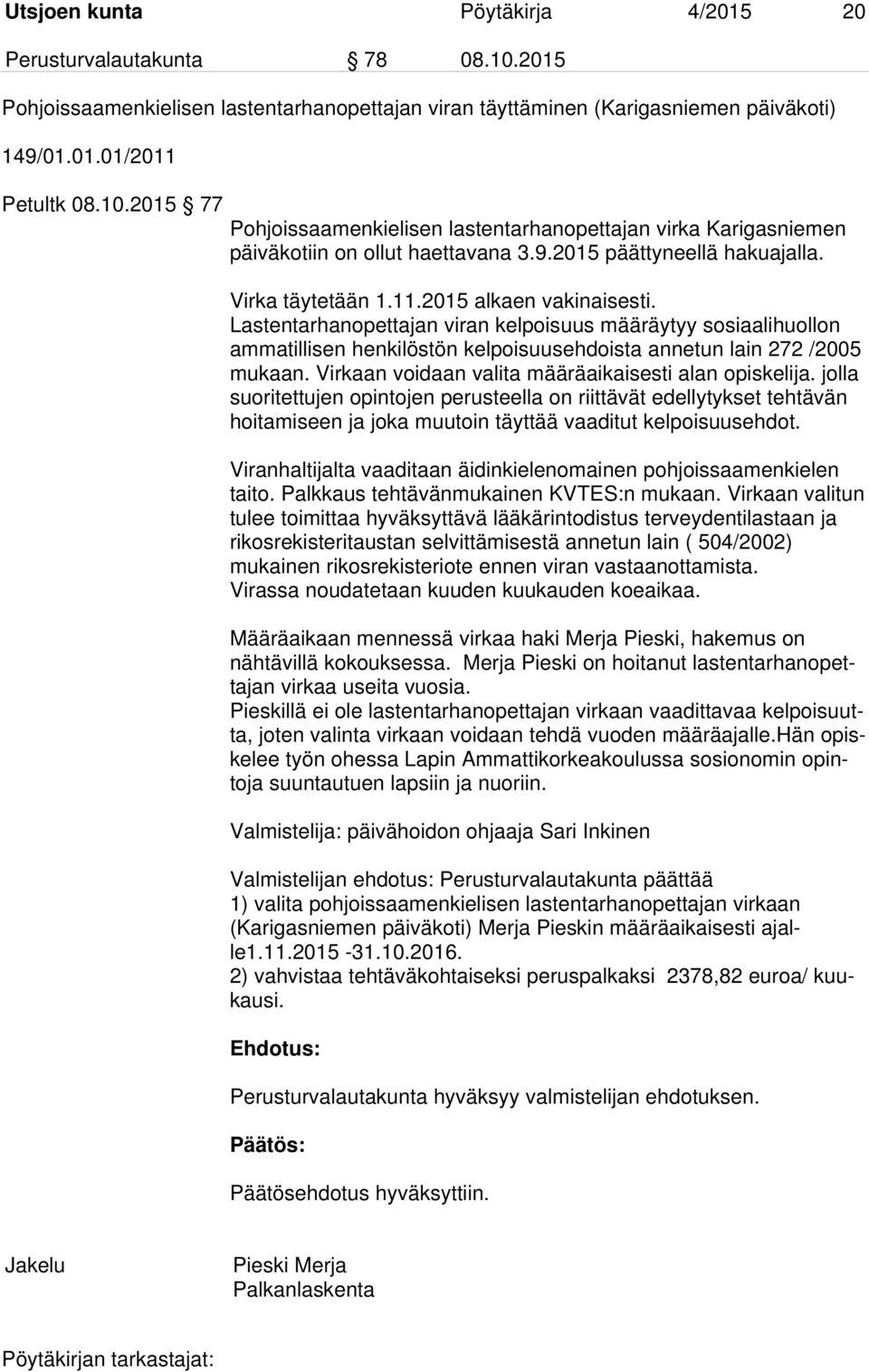 Lastentarhanopettajan viran kelpoisuus määräytyy sosiaalihuollon ammatillisen henkilöstön kelpoisuusehdoista annetun lain 272 /2005 mukaan. Virkaan voidaan valita määräaikaisesti alan opiskelija.