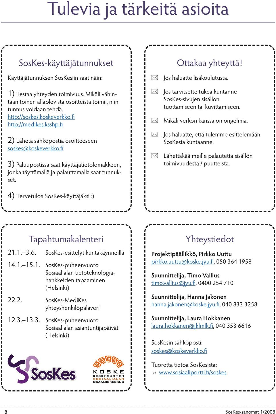 fi 3) Paluupostissa saat käyttäjätietolomakkeen, jonka täyttämällä ja palauttamalla saat tunnukset. 4) Tervetuloa SosKes-käyttäjäksi :) Ottakaa yhteyttä! Jos haluatte lisäkoulutusta.