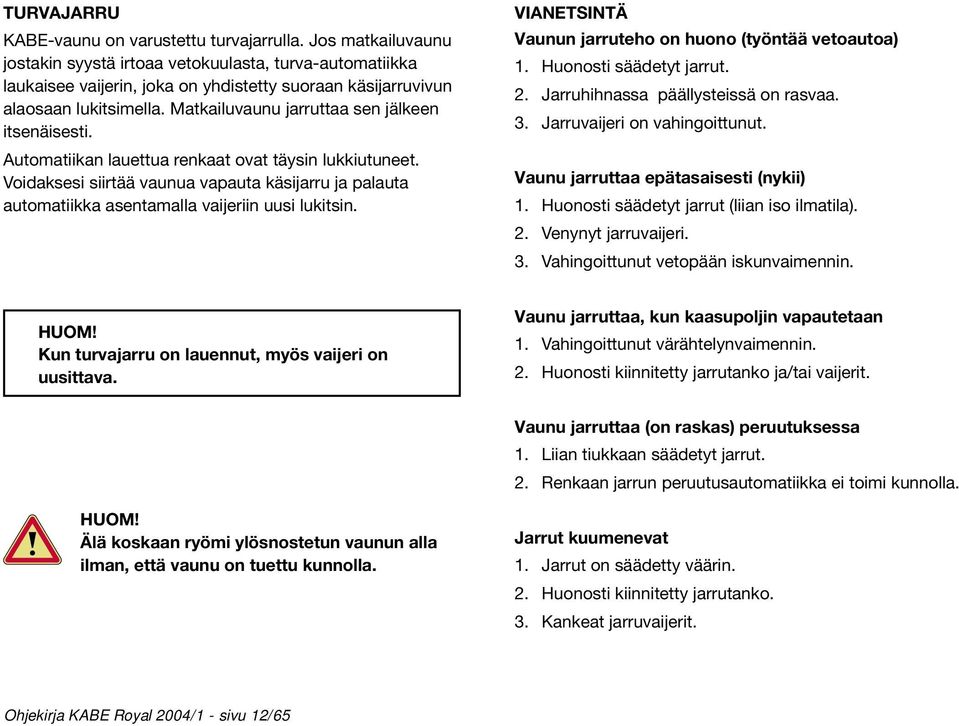 Matkailuvaunu jarruttaa sen jälkeen itsenäisesti. Automatiikan lauettua renkaat ovat täysin lukkiutuneet.