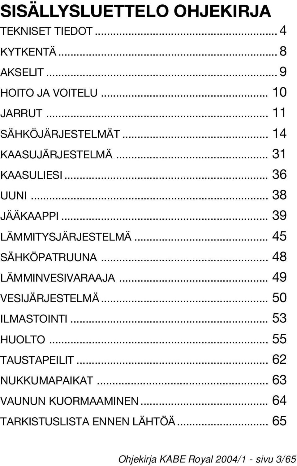 .. 45 SÄHKÖPATRUUNA... 48 LÄMMINVESIVARAAJA... 49 VESIJÄRJESTELMÄ... 50 ILMASTOINTI... 53 HUOLTO... 55 TAUSTAPEILIT.