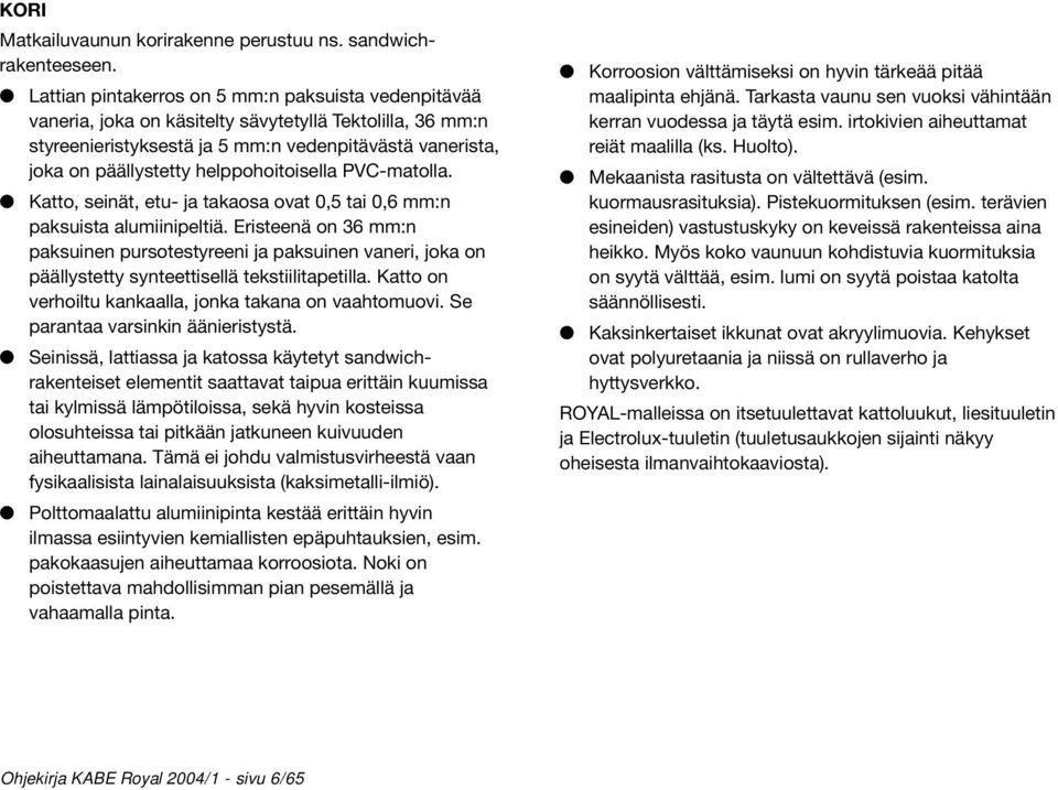 helppohoitoisella PVC-matolla. Katto, seinät, etu- ja takaosa ovat 0,5 tai 0,6 mm:n paksuista alumiinipeltiä.