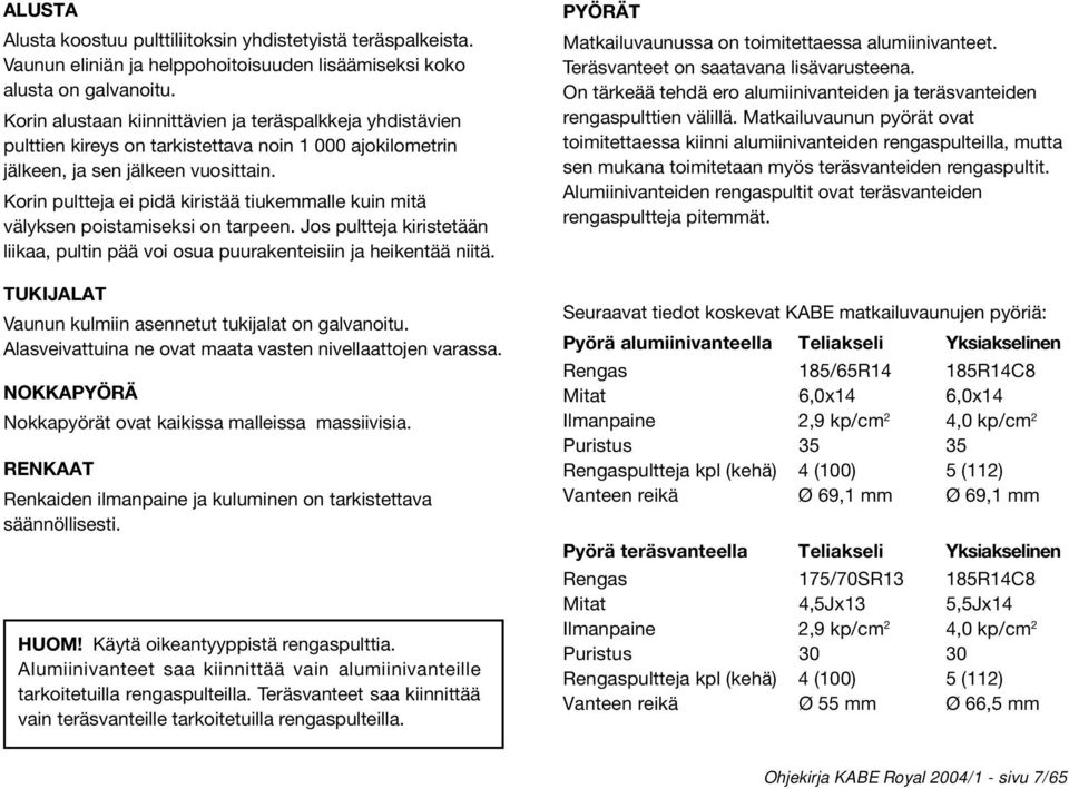 Korin pultteja ei pidä kiristää tiukemmalle kuin mitä välyksen poistamiseksi on tarpeen. Jos pultteja kiristetään liikaa, pultin pää voi osua puurakenteisiin ja heikentää niitä.