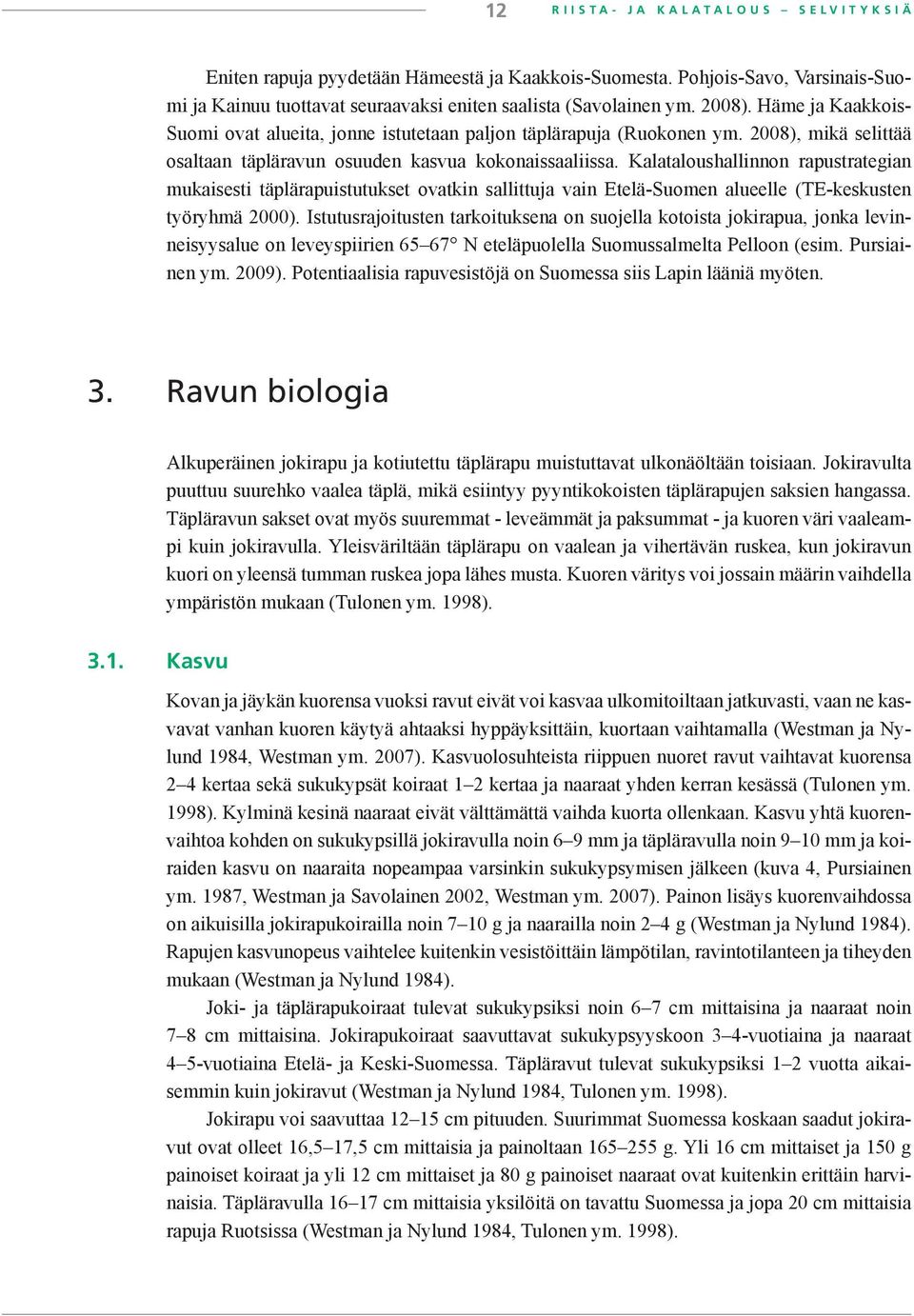 Kalataloushallinnon rapustrategian mukaisesti täplärapuistutukset ovatkin sallittuja vain Etelä-Suomen alueelle (TE-keskusten työryhmä 2000).