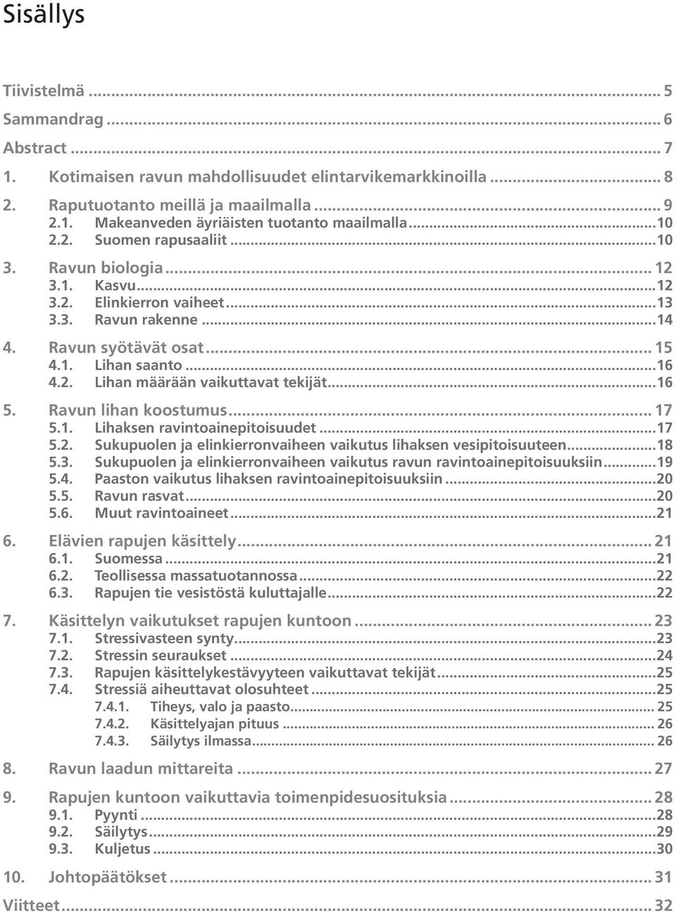 ..1 6 5. Ravun lihan koostumus... 17 5.1. Lihaksen ravintoainepitoisuudet...1 7 5.2. Sukupuolen ja elinkierronvaiheen vaikutus lihaksen vesipitoisuuteen...1 8 5.3.