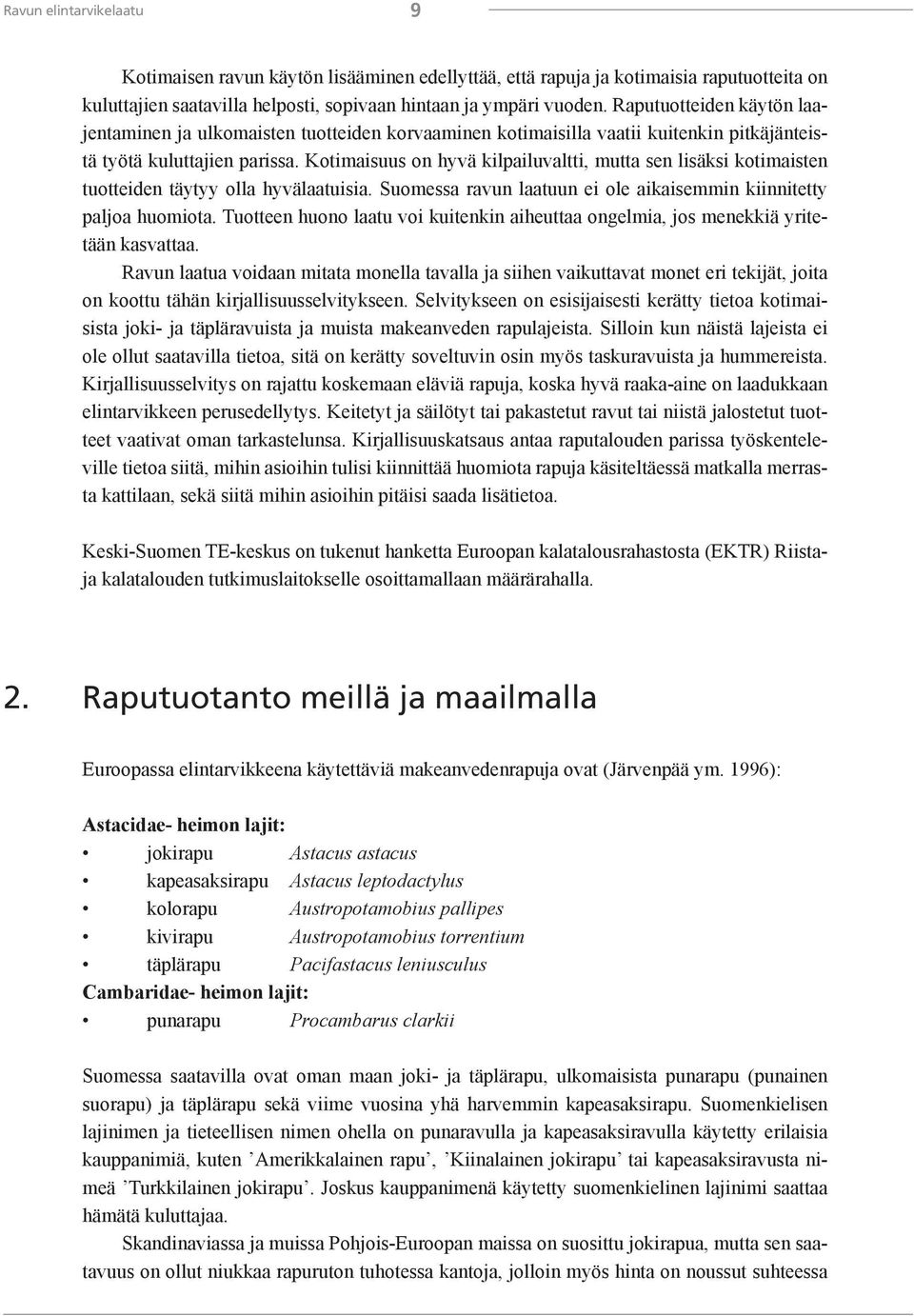 Kotimaisuus on hyvä kilpailuvaltti, mutta sen lisäksi kotimaisten tuotteiden täytyy olla hyvälaatuisia. Suomessa ravun laatuun ei ole aikaisemmin kiinnitetty paljoa huomiota.