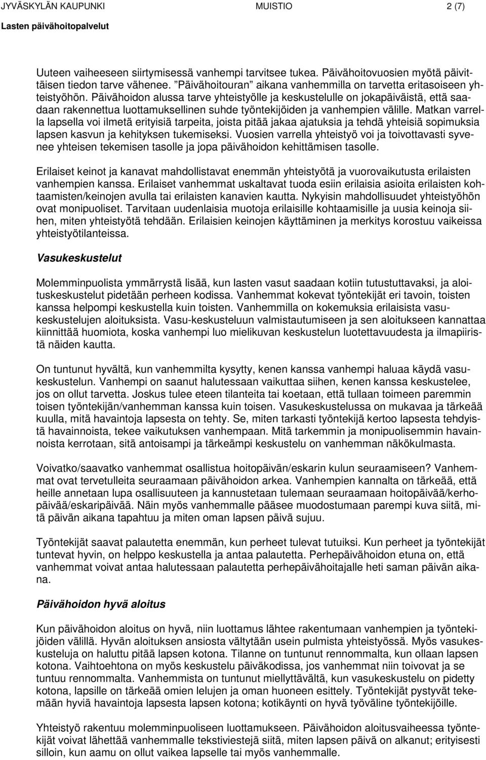 Päivähoidon alussa tarve yhteistyölle ja keskustelulle on jokapäiväistä, että saadaan rakennettua luottamuksellinen suhde työntekijöiden ja vanhempien välille.