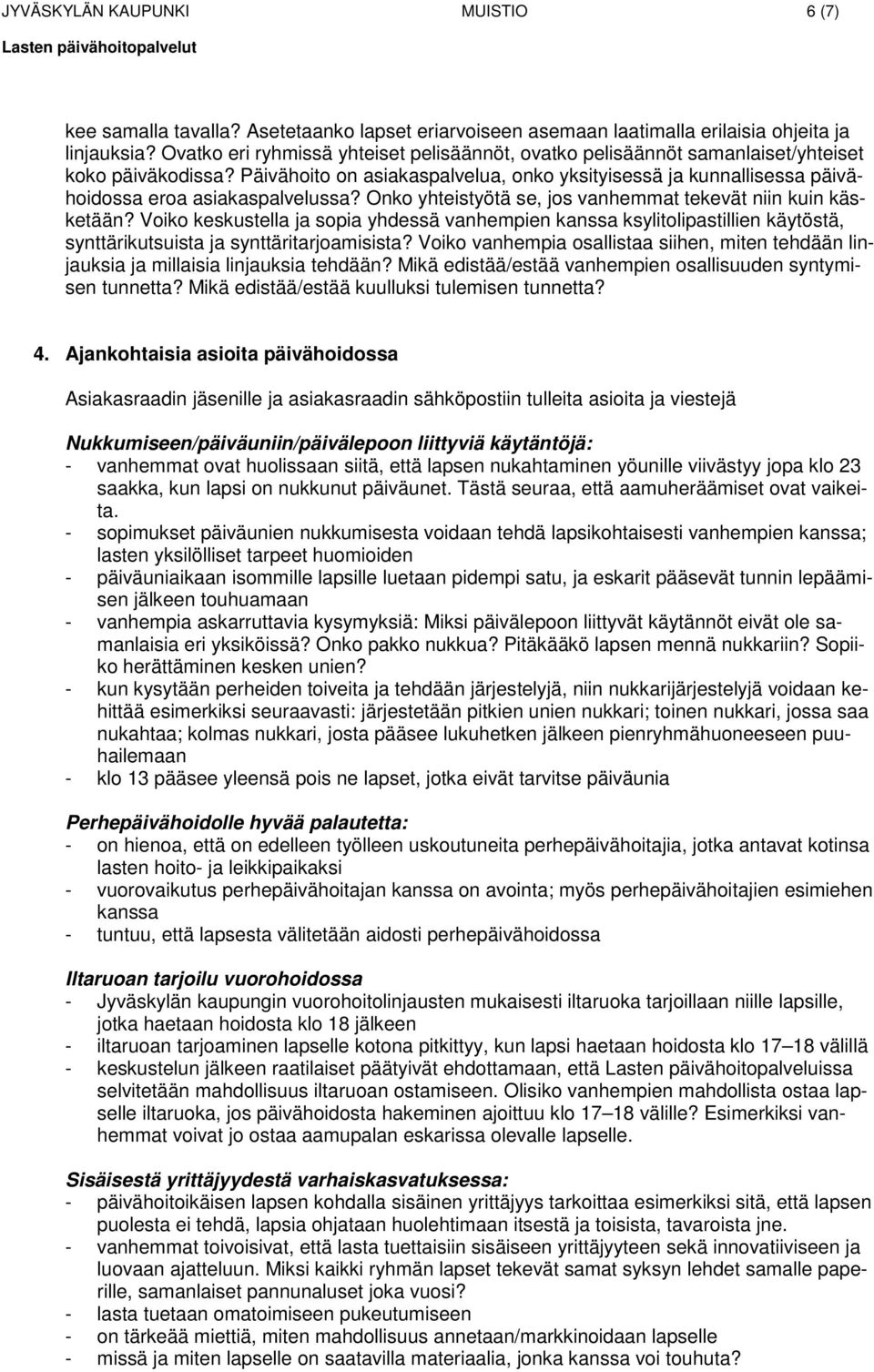 Päivähoito on asiakaspalvelua, onko yksityisessä ja kunnallisessa päivähoidossa eroa asiakaspalvelussa? Onko yhteistyötä se, jos vanhemmat tekevät niin kuin käsketään?