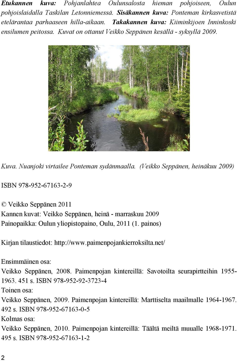 (Veikko Seppänen, heinäkuu 2009) ISBN 978-952-67163-2-9 Veikko Seppänen 2011 Kannen kuvat: Veikko Seppänen, heinä - marraskuu 2009 Painopaikka: Oulun yliopistopaino, Oulu, 2011 (1.