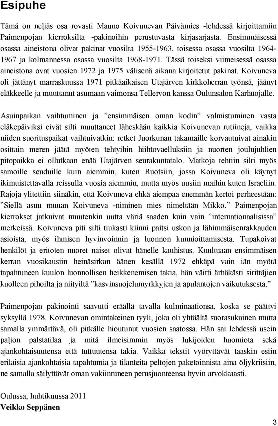 Tässä toiseksi viimeisessä osassa aineistona ovat vuosien 1972 ja 1975 välisenä aikana kirjoitetut pakinat.