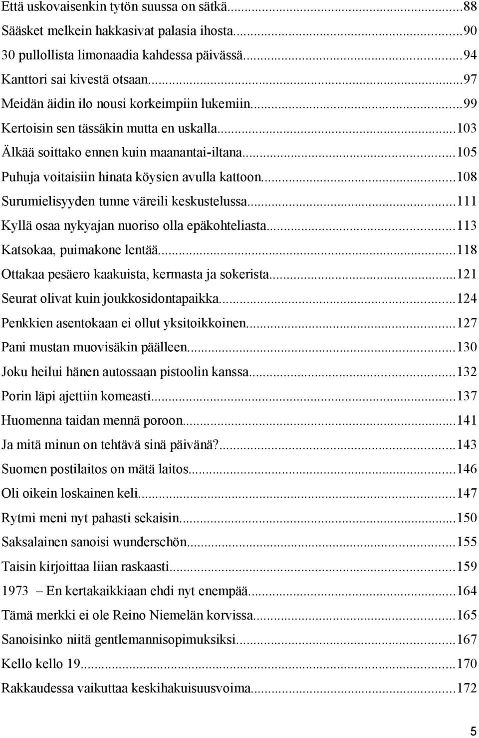 ..108 Surumielisyyden tunne väreili keskustelussa...111 Kyllä osaa nykyajan nuoriso olla epäkohteliasta...113 Katsokaa, puimakone lentää...118 Ottakaa pesäero kaakuista, kermasta ja sokerista.