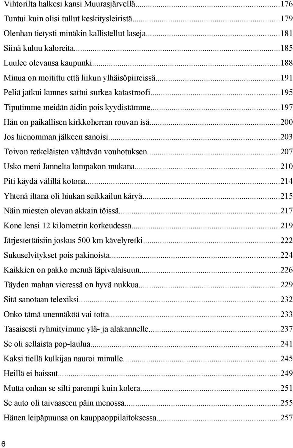 ..200 Jos hienomman jälkeen sanoisi...203 Toivon retkeläisten välttävän vouhotuksen...207 Usko meni Jannelta lompakon mukana...210 Piti käydä välillä kotona.