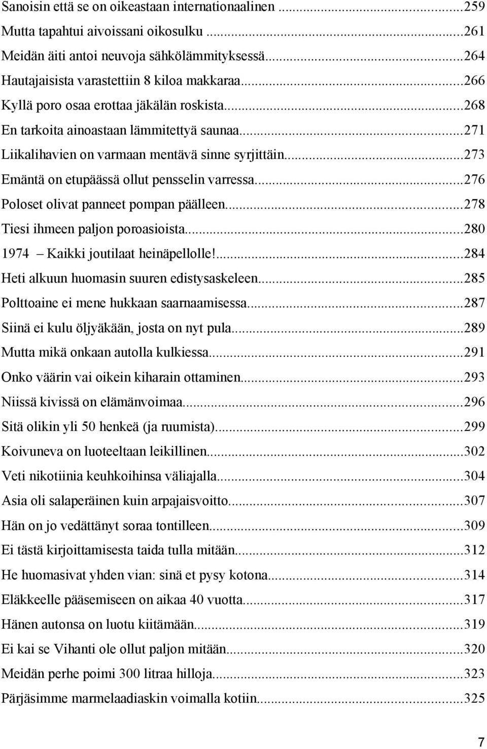 ..276 Poloset olivat panneet pompan päälleen...278 Tiesi ihmeen paljon poroasioista...280 1974 Kaikki joutilaat heinäpellolle!...284 Heti alkuun huomasin suuren edistysaskeleen.