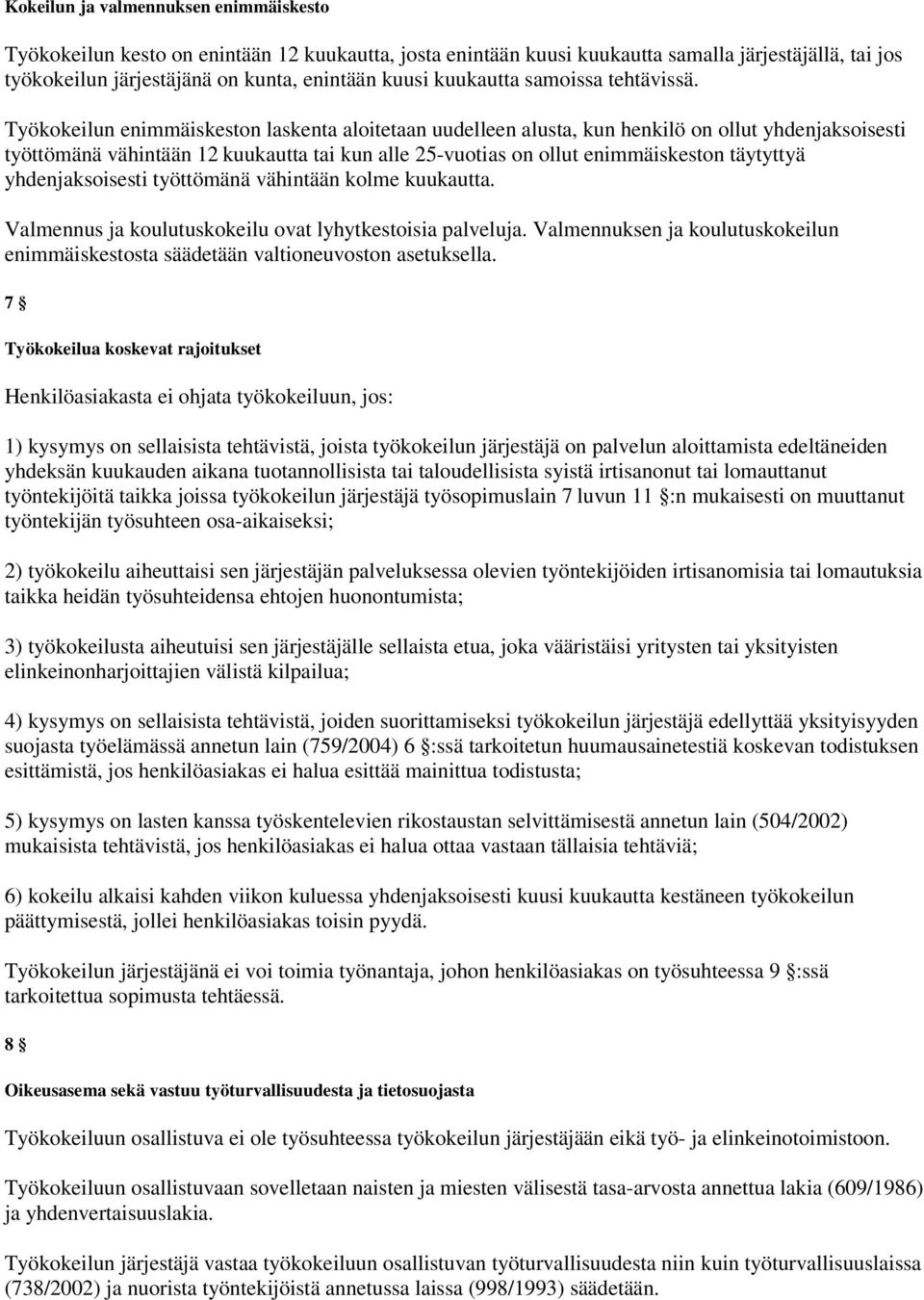 Työkokeilun enimmäiskeston laskenta aloitetaan uudelleen alusta, kun henkilö on ollut yhdenjaksoisesti työttömänä vähintään 12 kuukautta tai kun alle 25-vuotias on ollut enimmäiskeston täytyttyä