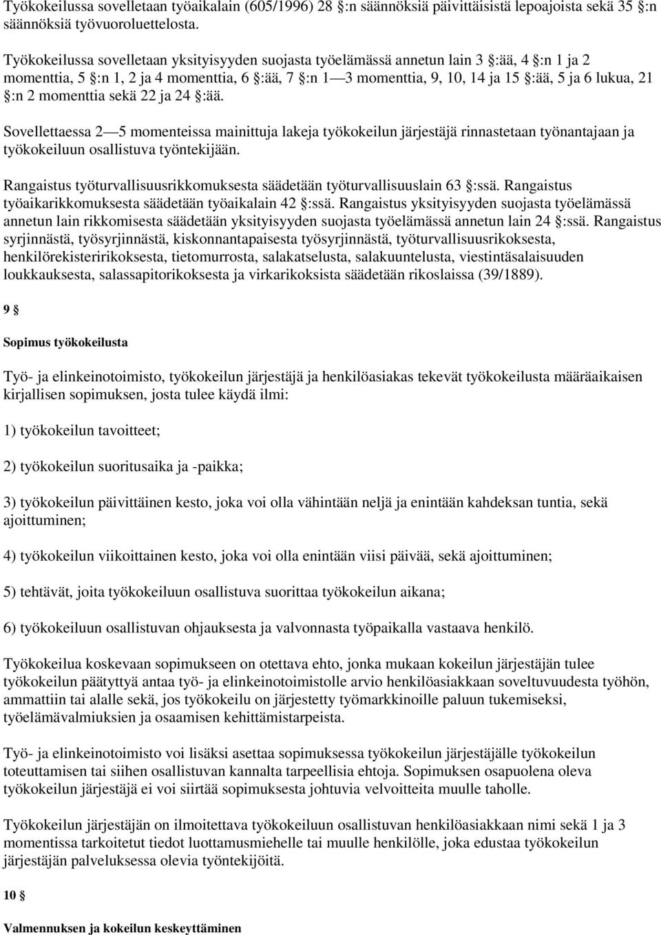 momenttia sekä 22 ja 24 :ää. Sovellettaessa 2 5 momenteissa mainittuja lakeja työkokeilun järjestäjä rinnastetaan työnantajaan ja työkokeiluun osallistuva työntekijään.