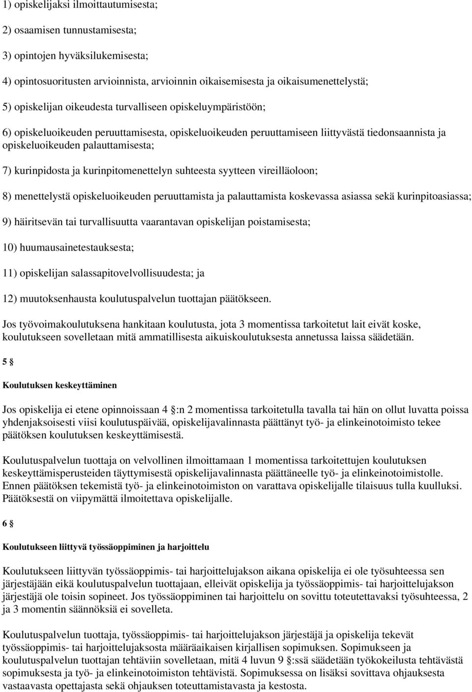 kurinpitomenettelyn suhteesta syytteen vireilläoloon; 8) menettelystä opiskeluoikeuden peruuttamista ja palauttamista koskevassa asiassa sekä kurinpitoasiassa; 9) häiritsevän tai turvallisuutta