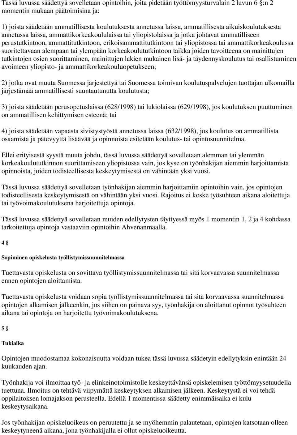 yliopistossa tai ammattikorkeakoulussa suoritettavaan alempaan tai ylempään korkeakoulututkintoon taikka joiden tavoitteena on mainittujen tutkintojen osien suorittaminen, mainittujen lakien mukainen