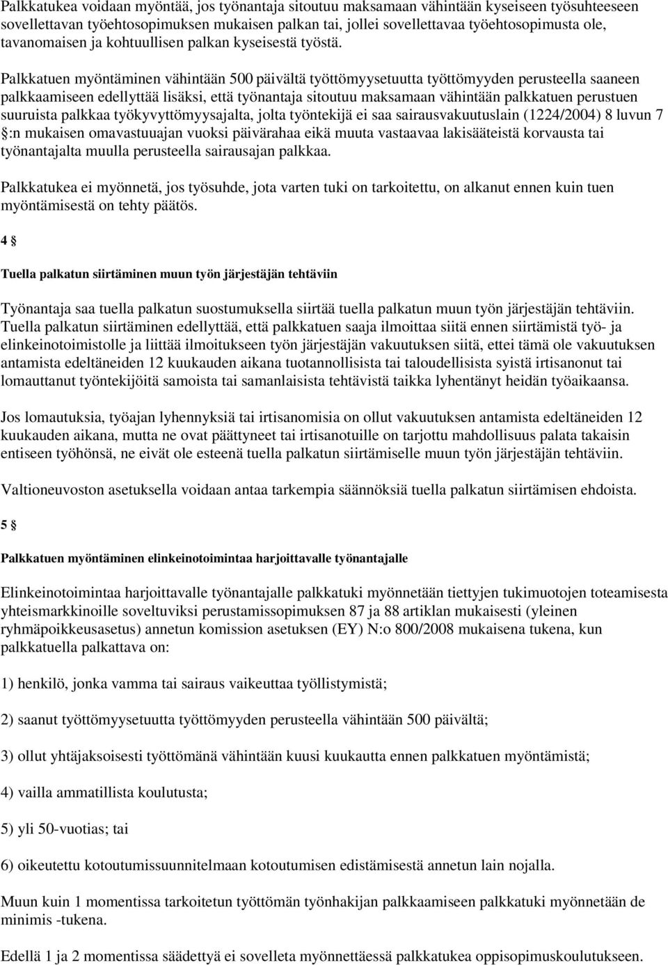 Palkkatuen myöntäminen vähintään 500 päivältä työttömyysetuutta työttömyyden perusteella saaneen palkkaamiseen edellyttää lisäksi, että työnantaja sitoutuu maksamaan vähintään palkkatuen perustuen