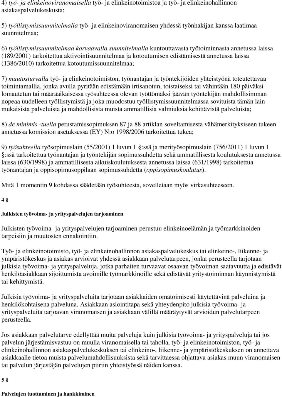 edistämisestä annetussa laissa (1386/2010) tarkoitettua kotoutumissuunnitelmaa; 7) muutosturvalla työ- ja elinkeinotoimiston, työnantajan ja työntekijöiden yhteistyönä toteutettavaa toimintamallia,