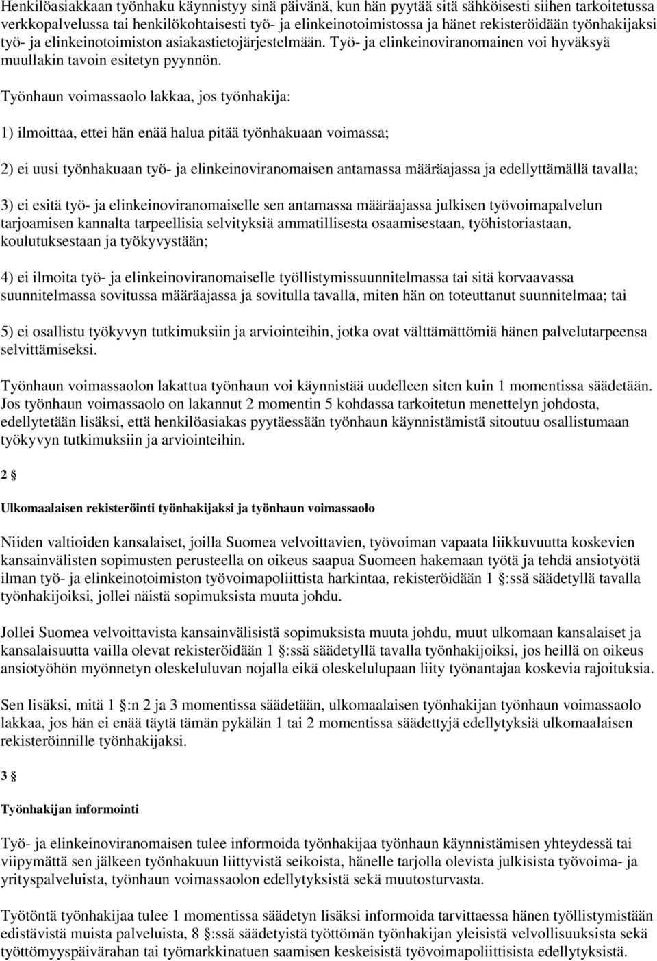 Työnhaun voimassaolo lakkaa, jos työnhakija: 1) ilmoittaa, ettei hän enää halua pitää työnhakuaan voimassa; 2) ei uusi työnhakuaan työ- ja elinkeinoviranomaisen antamassa määräajassa ja