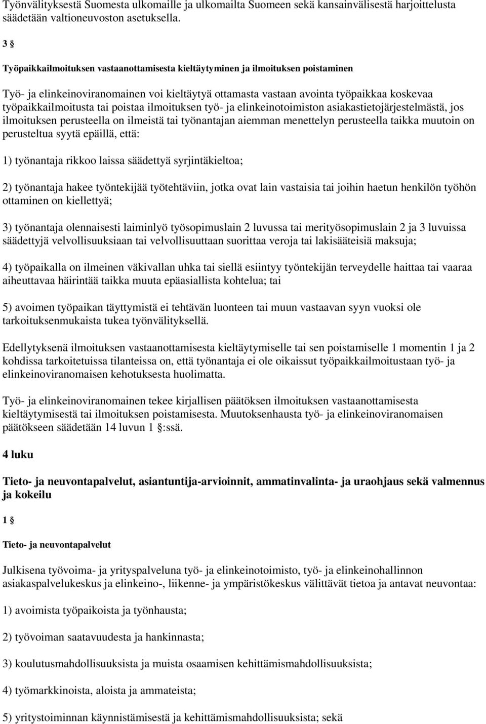 poistaa ilmoituksen työ- ja elinkeinotoimiston asiakastietojärjestelmästä, jos ilmoituksen perusteella on ilmeistä tai työnantajan aiemman menettelyn perusteella taikka muutoin on perusteltua syytä