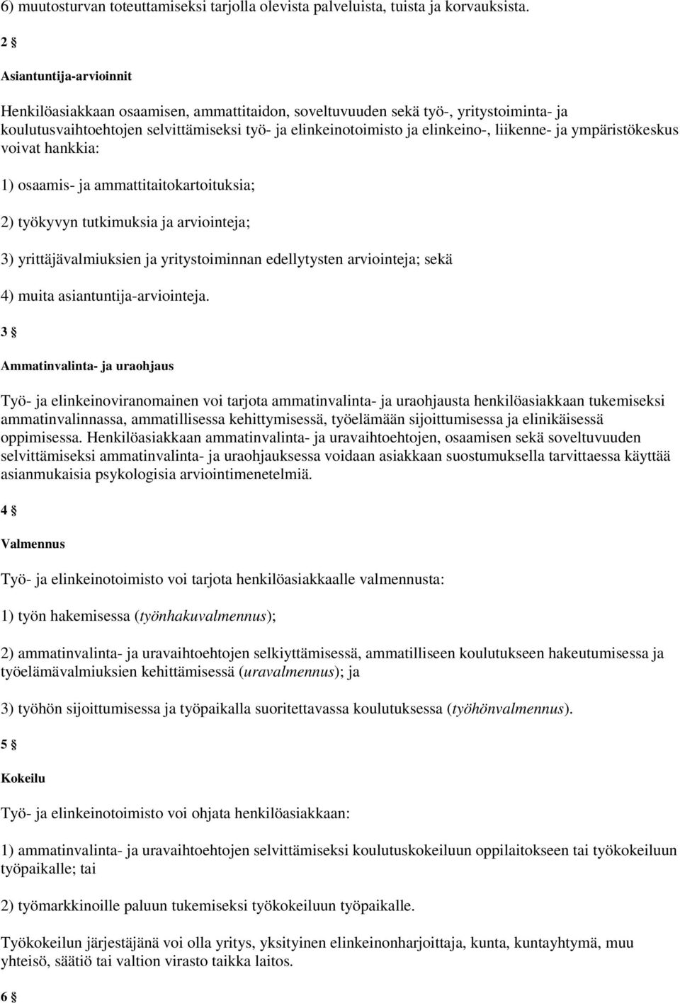 liikenne- ja ympäristökeskus voivat hankkia: 1) osaamis- ja ammattitaitokartoituksia; 2) työkyvyn tutkimuksia ja arviointeja; 3) yrittäjävalmiuksien ja yritystoiminnan edellytysten arviointeja; sekä