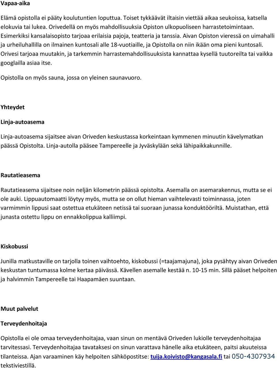 Aivan Opiston vieressä on uimahalli ja urheiluhallilla on ilmainen kuntosali alle 18-vuotiaille, ja Opistolla on niin ikään oma pieni kuntosali.