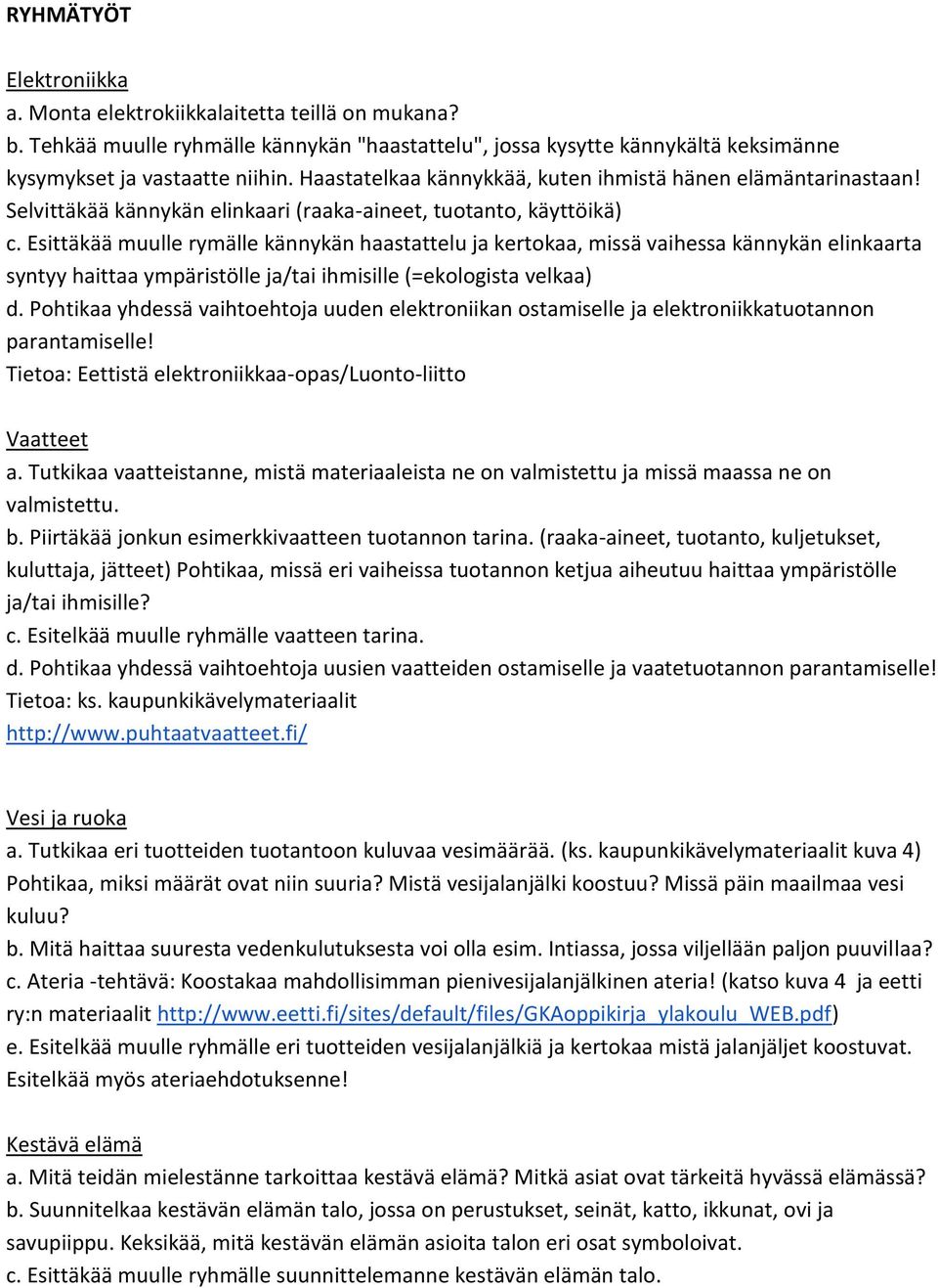 Esittäkää muulle rymälle kännykän haastattelu ja kertokaa, missä vaihessa kännykän elinkaarta syntyy haittaa ympäristölle ja/tai ihmisille (=ekologista velkaa) d.