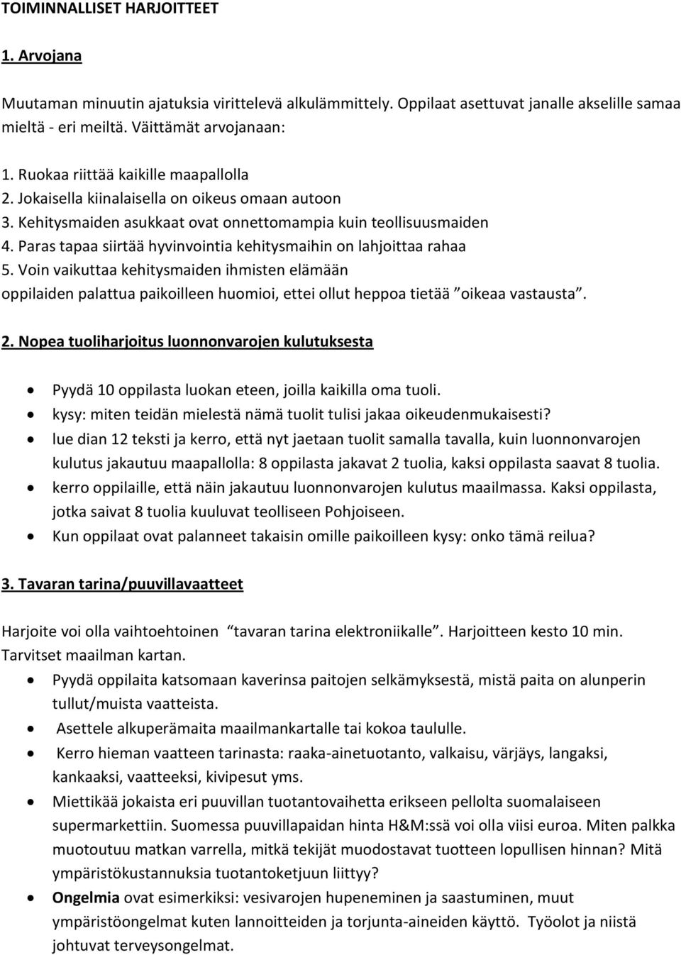 Paras tapaa siirtää hyvinvointia kehitysmaihin on lahjoittaa rahaa 5. Voin vaikuttaa kehitysmaiden ihmisten elämään oppilaiden palattua paikoilleen huomioi, ettei ollut heppoa tietää oikeaa vastausta.