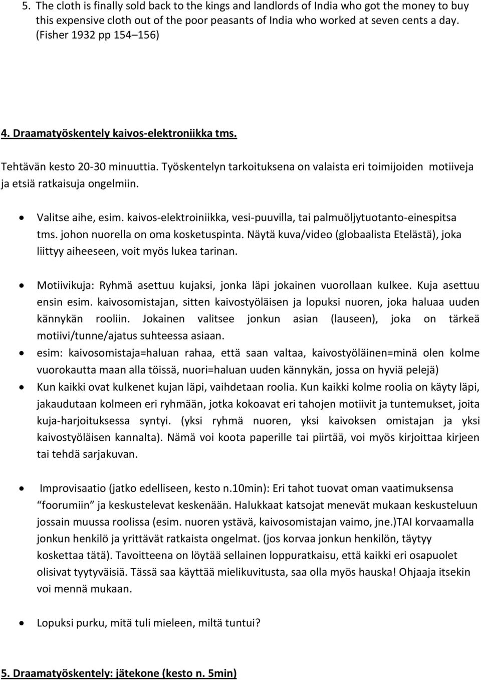 Valitse aihe, esim. kaivos-elektroiniikka, vesi-puuvilla, tai palmuöljytuotanto-einespitsa tms. johon nuorella on oma kosketuspinta.