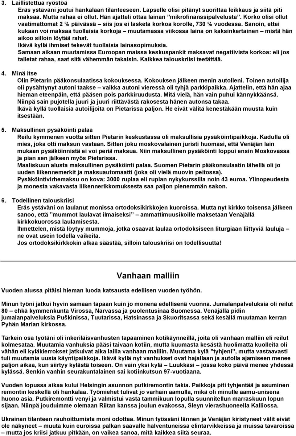 Sanoin, ettei kukaan voi maksaa tuollaisia korkoja muutamassa viikossa laina on kaksinkertainen mistä hän aikoo silloin löytää rahat. Ikävä kyllä ihmiset tekevät tuollaisia lainasopimuksia.