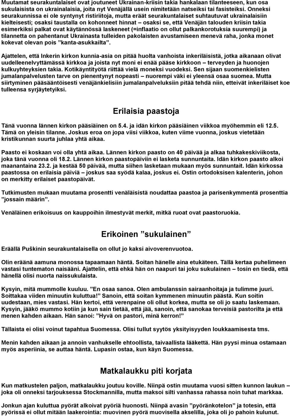 takia esimerkiksi palkat ovat käytännössä laskeneet (=inflaatio on ollut palkankorotuksia suurempi) ja tilannetta on pahentanut Ukrainasta tulleiden pakolaisten avustamiseen menevä raha, jonka monet