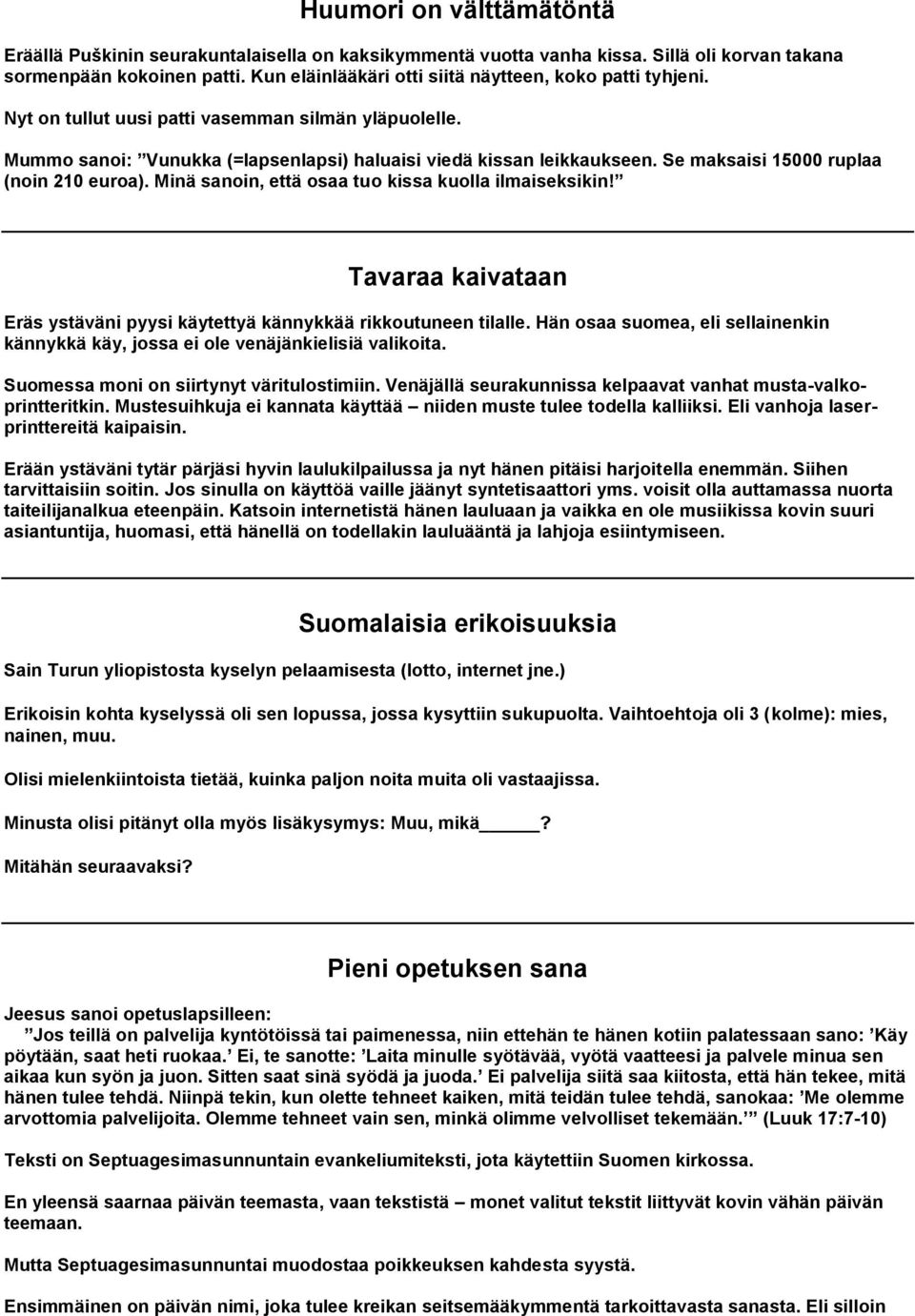 Se maksaisi 15000 ruplaa (noin 210 euroa). Minä sanoin, että osaa tuo kissa kuolla ilmaiseksikin! Tavaraa kaivataan Eräs ystäväni pyysi käytettyä kännykkää rikkoutuneen tilalle.