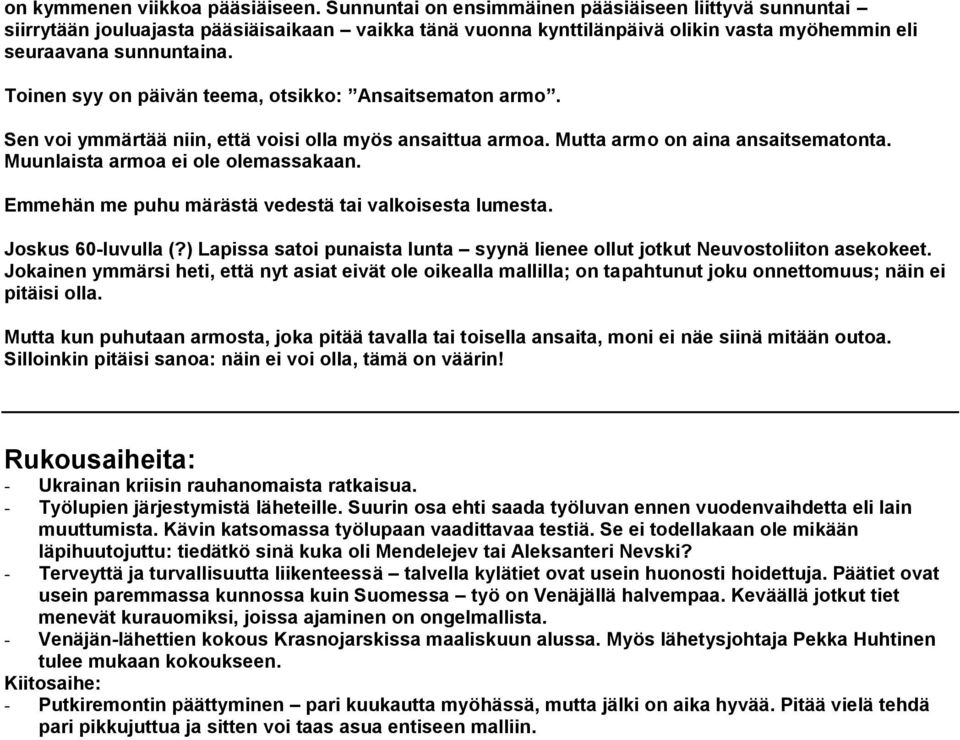 Toinen syy on päivän teema, otsikko: Ansaitsematon armo. Sen voi ymmärtää niin, että voisi olla myös ansaittua armoa. Mutta armo on aina ansaitsematonta. Muunlaista armoa ei ole olemassakaan.