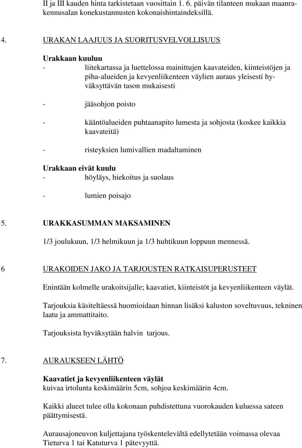 hyväksyttävän tason mukaisesti - jääsohjon poisto - kääntöalueiden puhtaanapito lumesta ja sohjosta (koskee kaikkia kaavateitä) - risteyksien lumivallien madaltaminen Urakkaan eivät kuulu - höyläys,