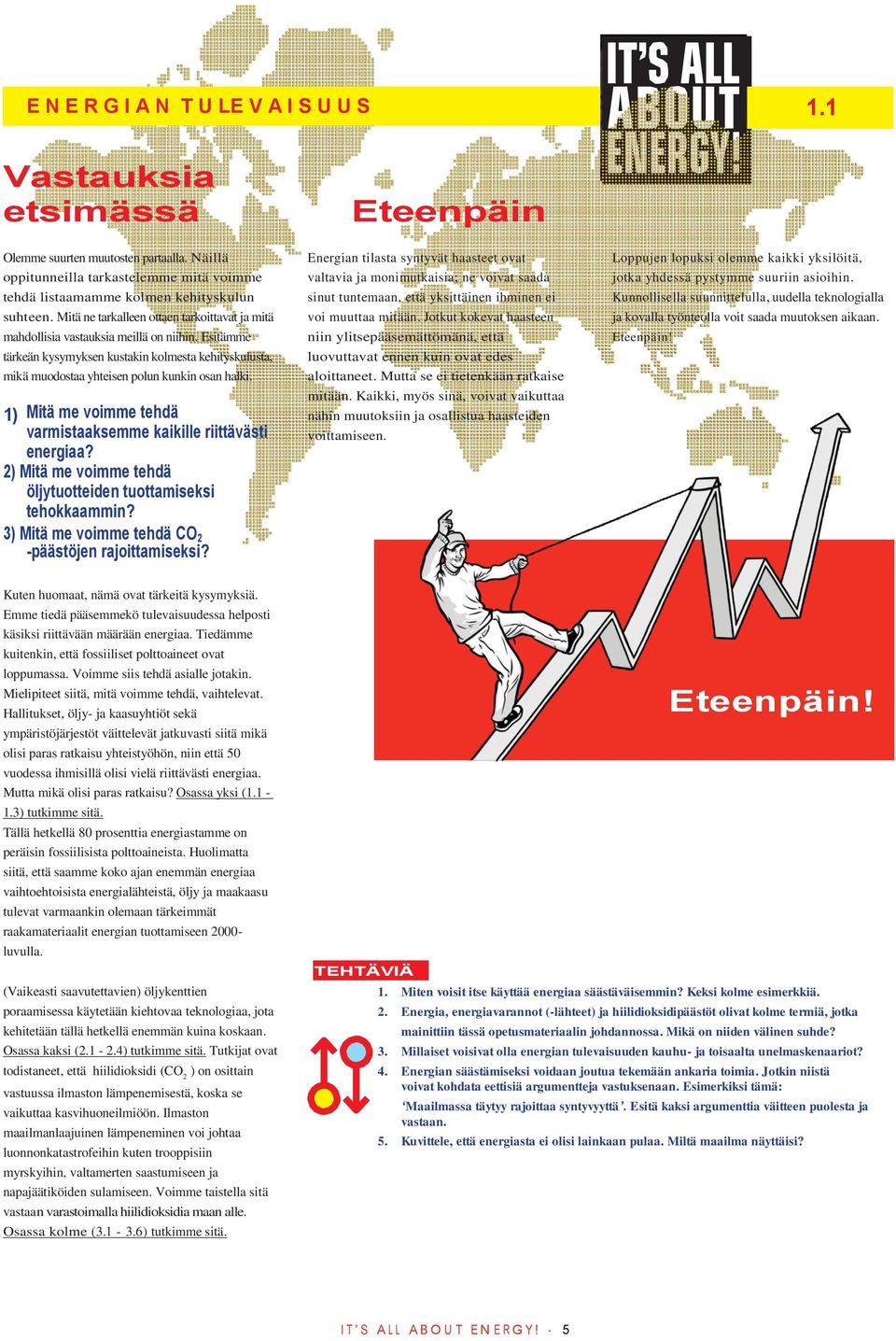 Esitämme tärkeän kysymyksen kustakin kolmesta kehityskulusta, mikä muodostaa yhteisen polun kunkin osan halki. 1) Mitä me voimme tehdä varmistaaksemme kaikille riittävästi energiaa?