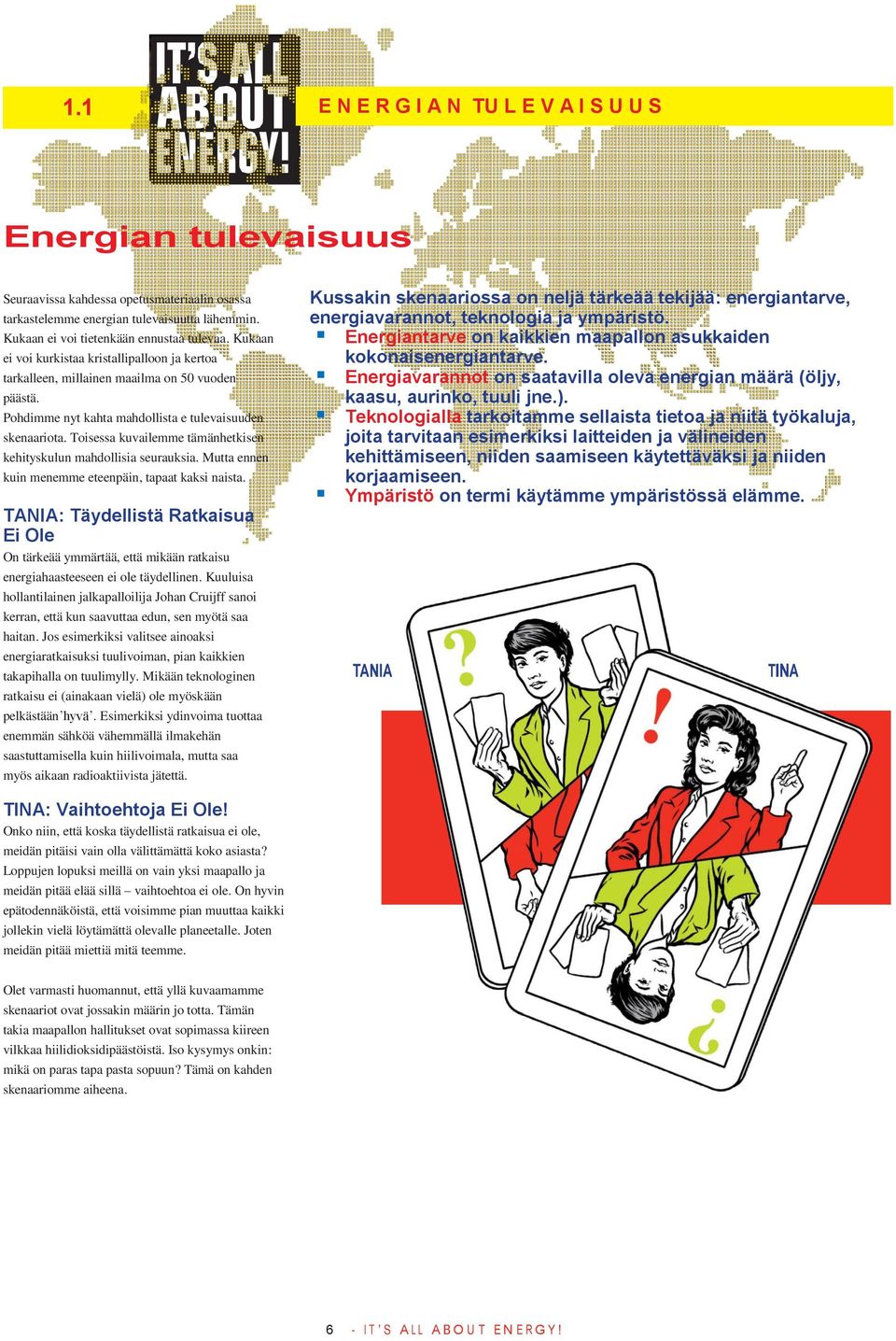 Toisessa kuvailemme tämänhetkisen kehityskulun mahdollisia seurauksia. Mutta ennen kuin menemme eteenpäin, tapaat kaksi naista.