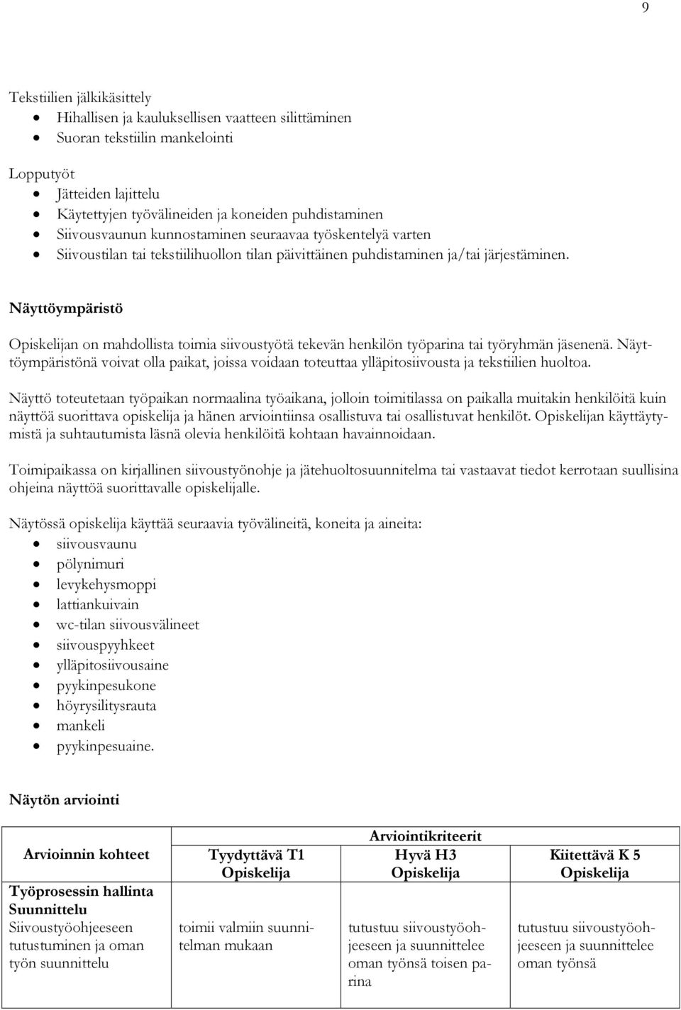 Näyttöympäristö n on mahdollista toimia siivoustyötä tekevän henkilön työparina tai työryhmän jäsenenä.