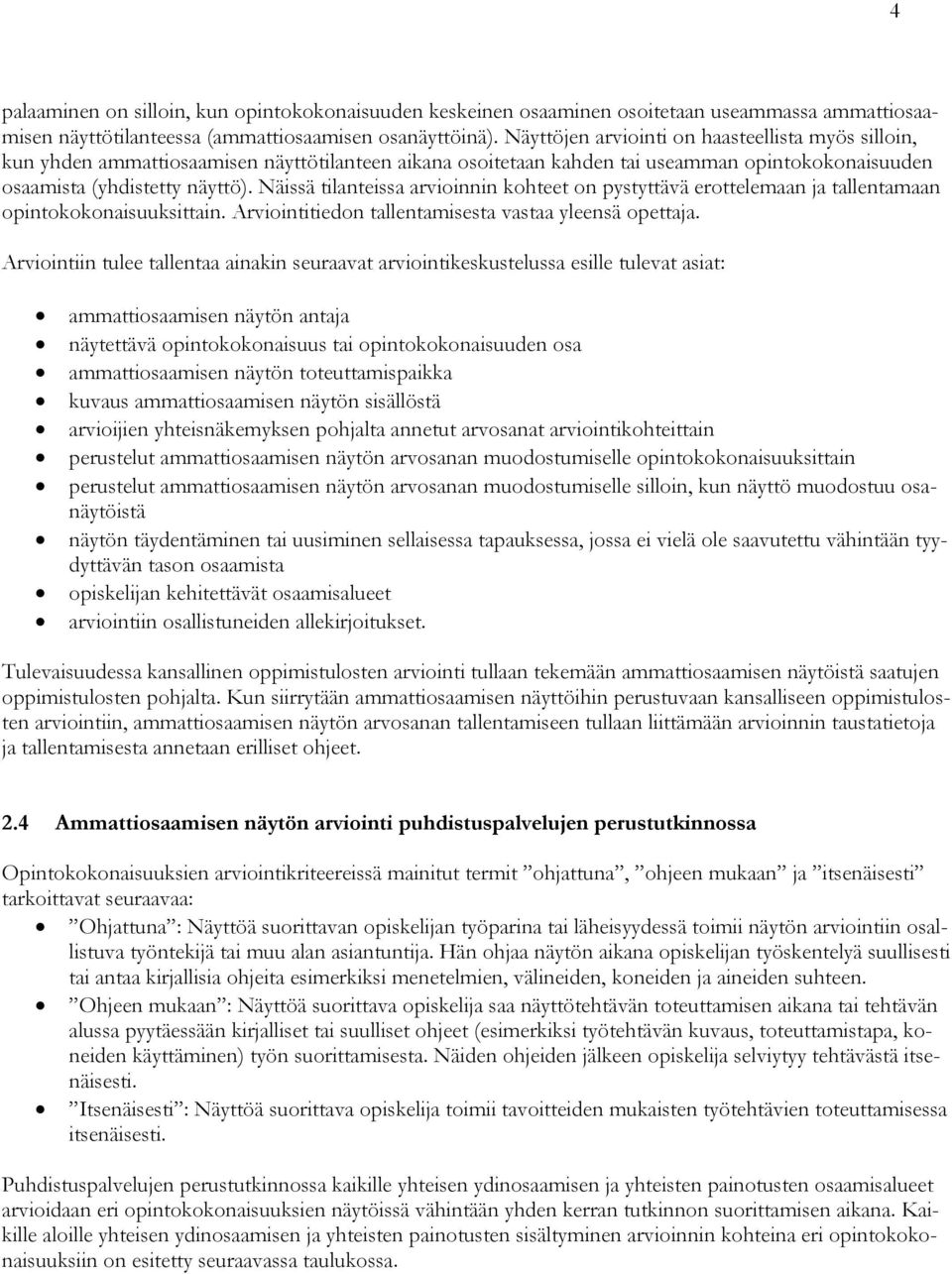 Näissä tilanteissa arvioinnin kohteet on pystyttävä erottelemaan ja tallentamaan opintokokonaisuuksittain. Arviointitiedon tallentamisesta vastaa yleensä opettaja.