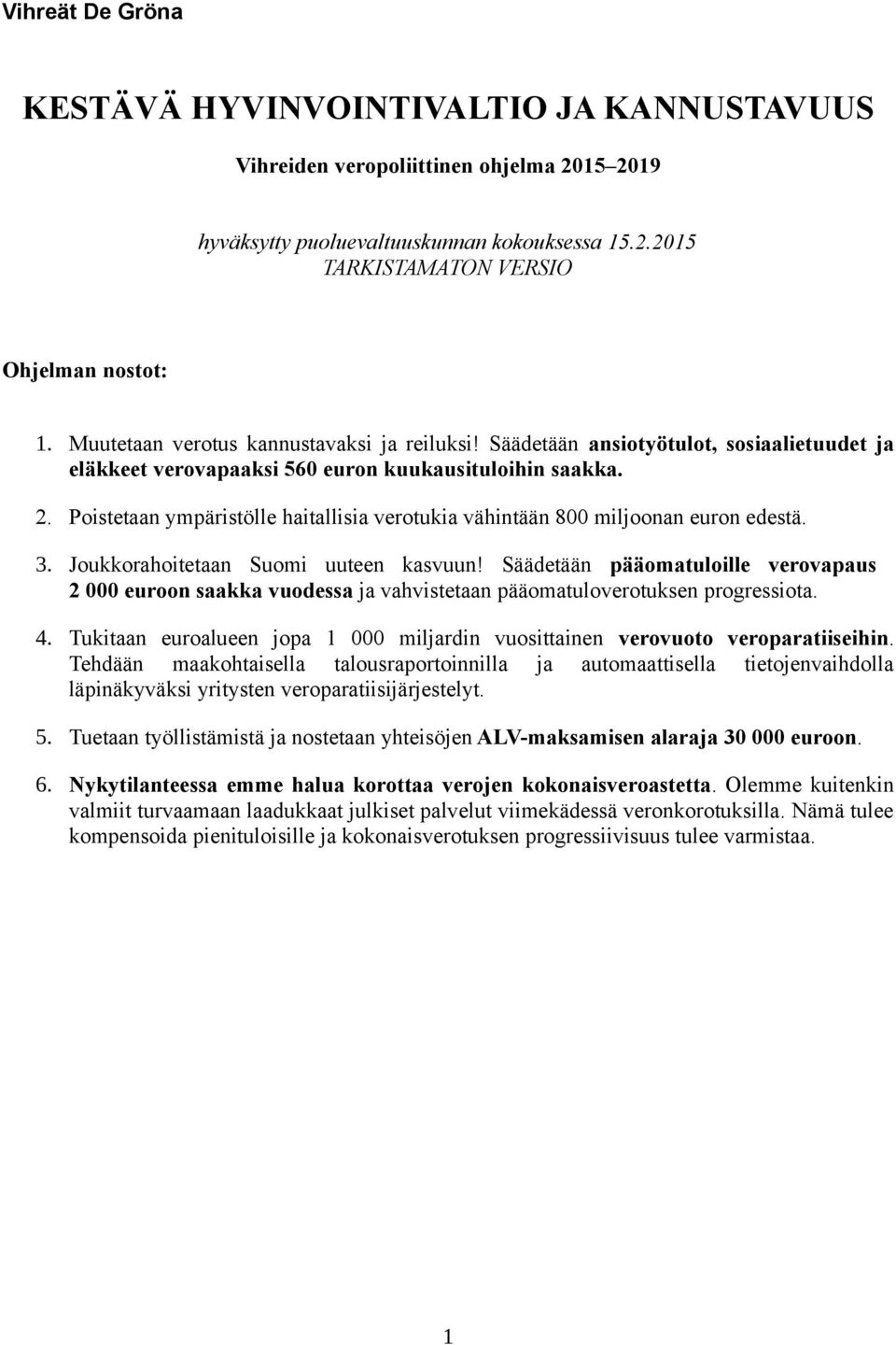 Poistetaan ympäristölle haitallisia verotukia vähintään 800 miljoonan euron edestä. 3. Joukkorahoitetaan Suomi uuteen kasvuun!