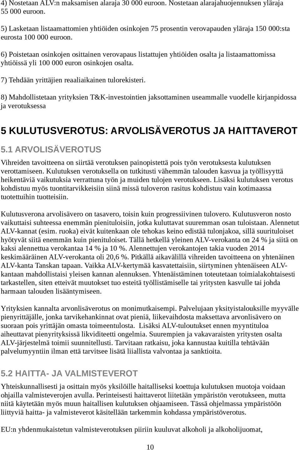 6) Poistetaan osinkojen osittainen verovapaus listattujen yhtiöiden osalta ja listaamattomissa yhtiöissä yli 100 000 euron osinkojen osalta. 7) Tehdään yrittäjien reaaliaikainen tulorekisteri.